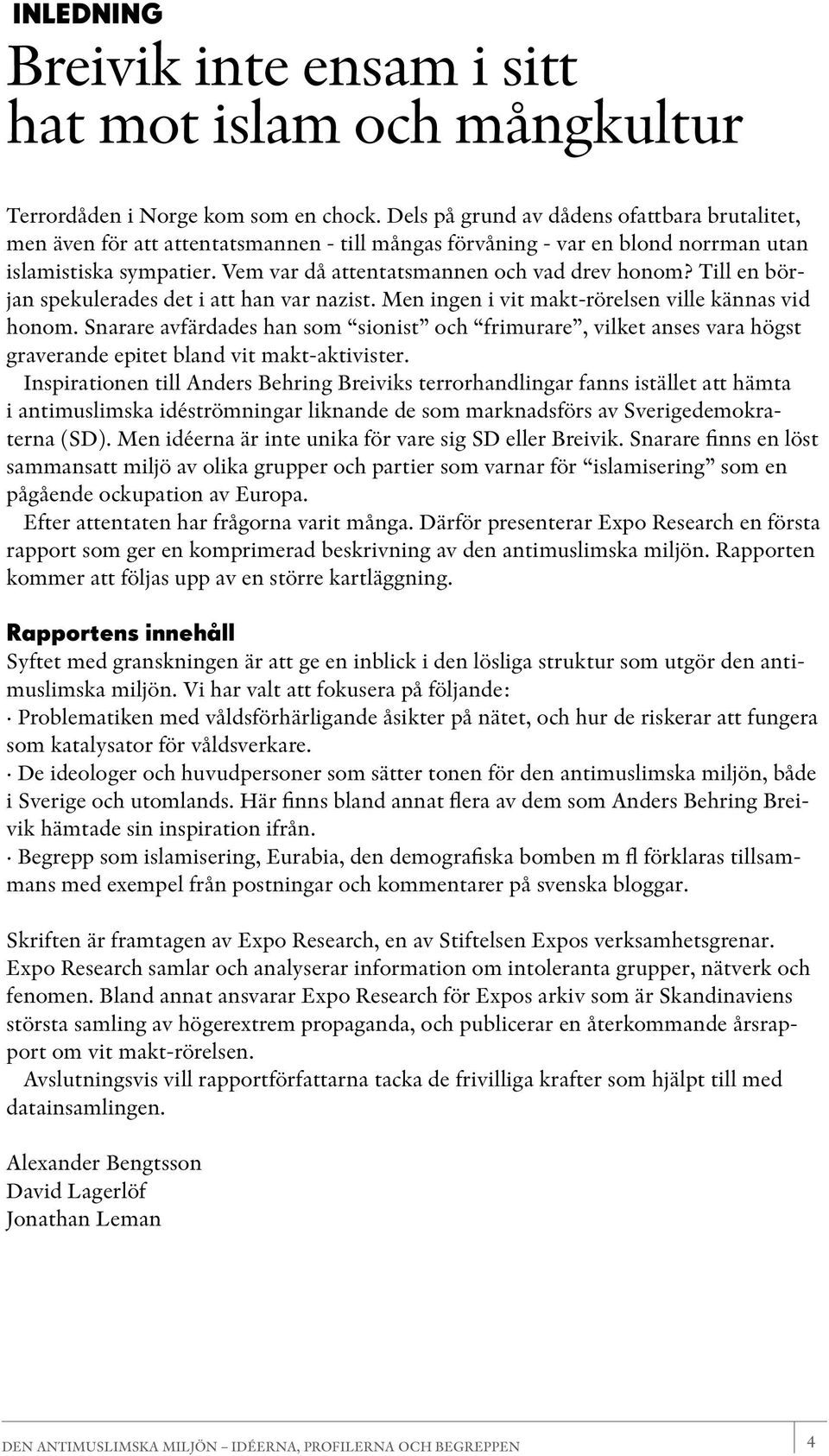 Vem var då attentatsmannen och vad drev honom? Till en början spekulerades det i att han var nazist. Men ingen i vit makt-rörelsen ville kännas vid honom.