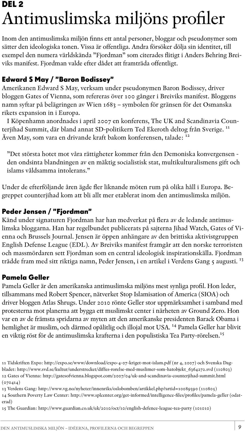 Edward S May / Baron Bodissey Amerikanen Edward S May, verksam under pseudonymen Baron Bodissey, driver bloggen Gates of Vienna, som refereras över 100 gånger i Breiviks manifest.