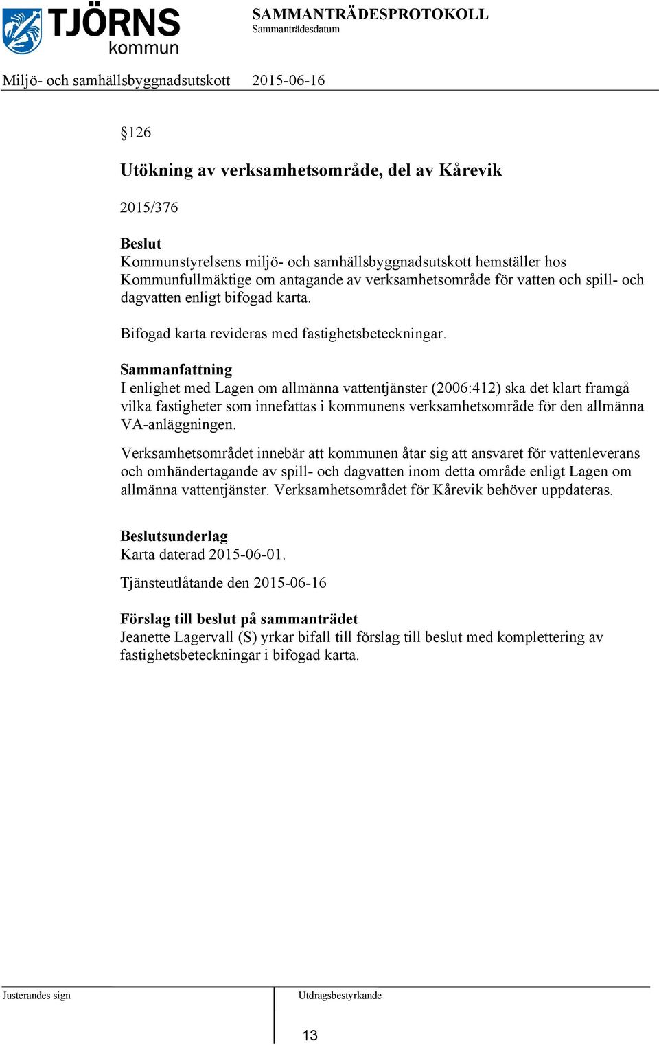 I enlighet med Lagen om allmänna vattentjänster (2006:412) ska det klart framgå vilka fastigheter som innefattas i kommunens verksamhetsområde för den allmänna VA-anläggningen.