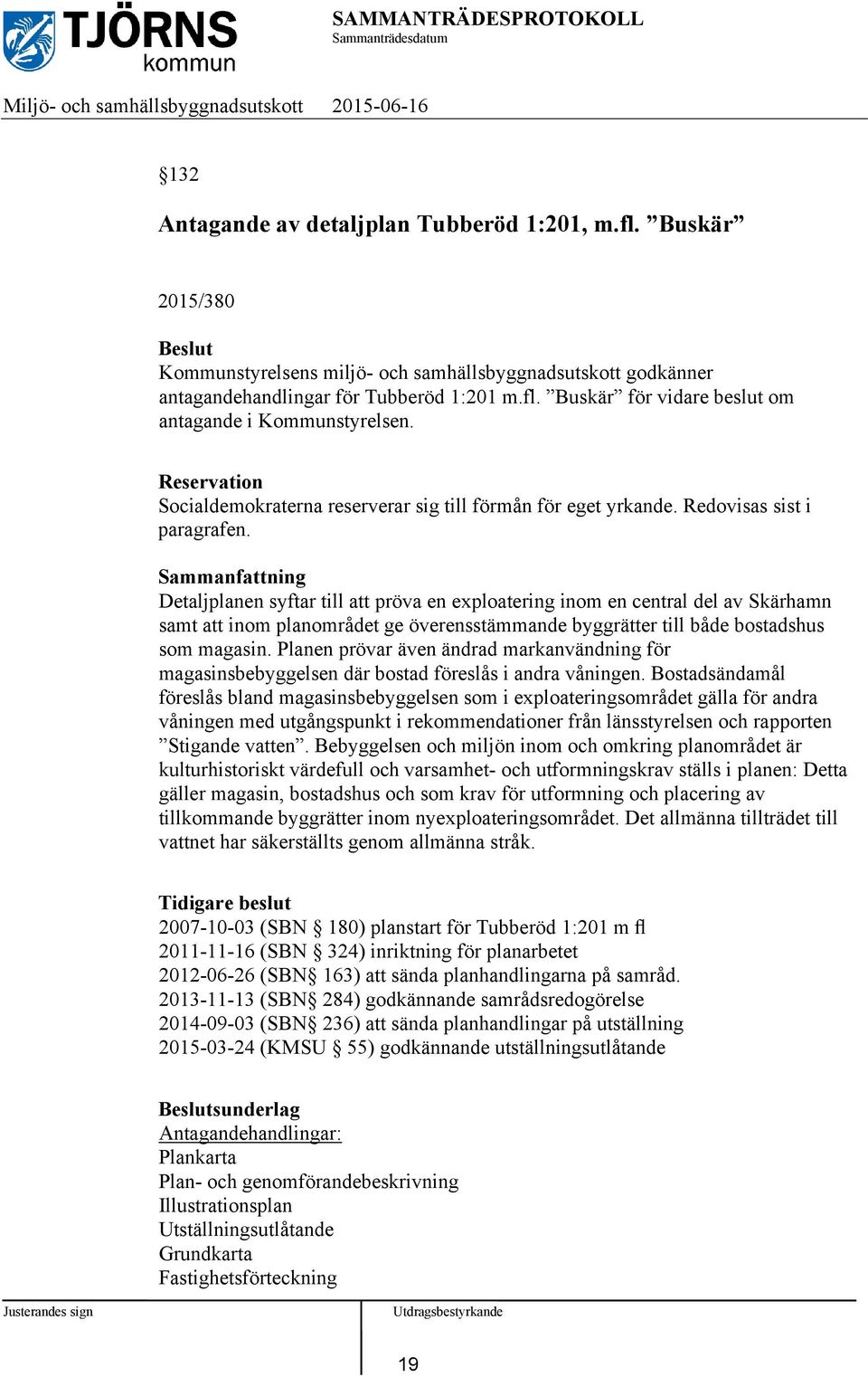 Detaljplanen syftar till att pröva en exploatering inom en central del av Skärhamn samt att inom planområdet ge överensstämmande byggrätter till både bostadshus som magasin.