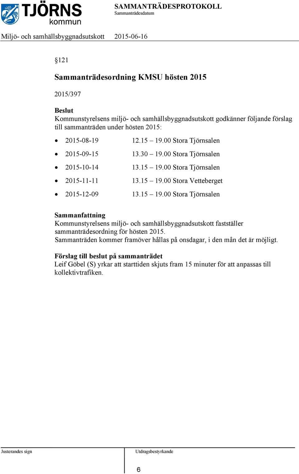 15 19.00 Stora Tjörnsalen Kommunstyrelsens miljö- och samhällsbyggnadsutskott fastställer sammanträdesordning för hösten 2015.