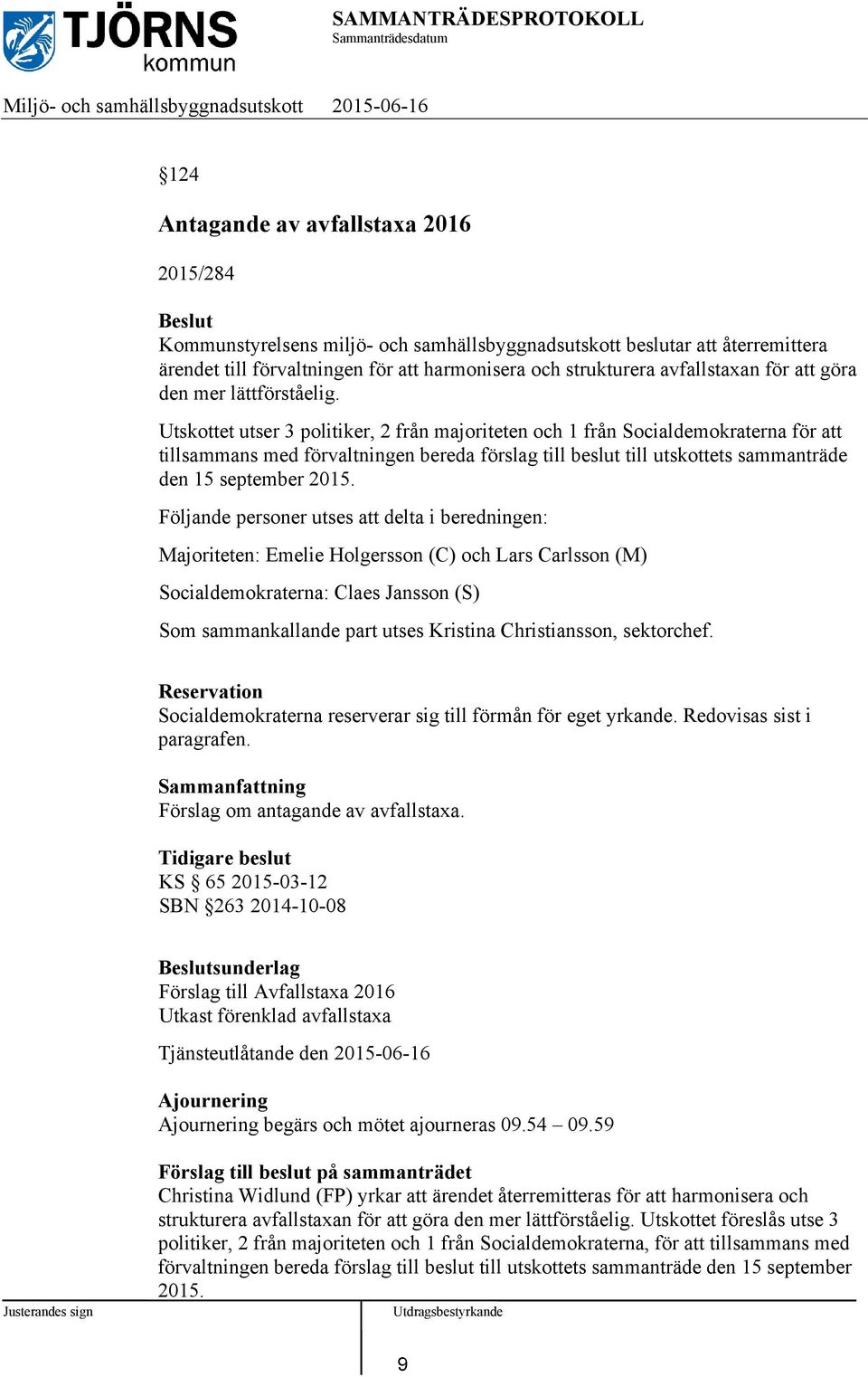 Utskottet utser 3 politiker, 2 från majoriteten och 1 från Socialdemokraterna för att tillsammans med förvaltningen bereda förslag till beslut till utskottets sammanträde den 15 september 2015.