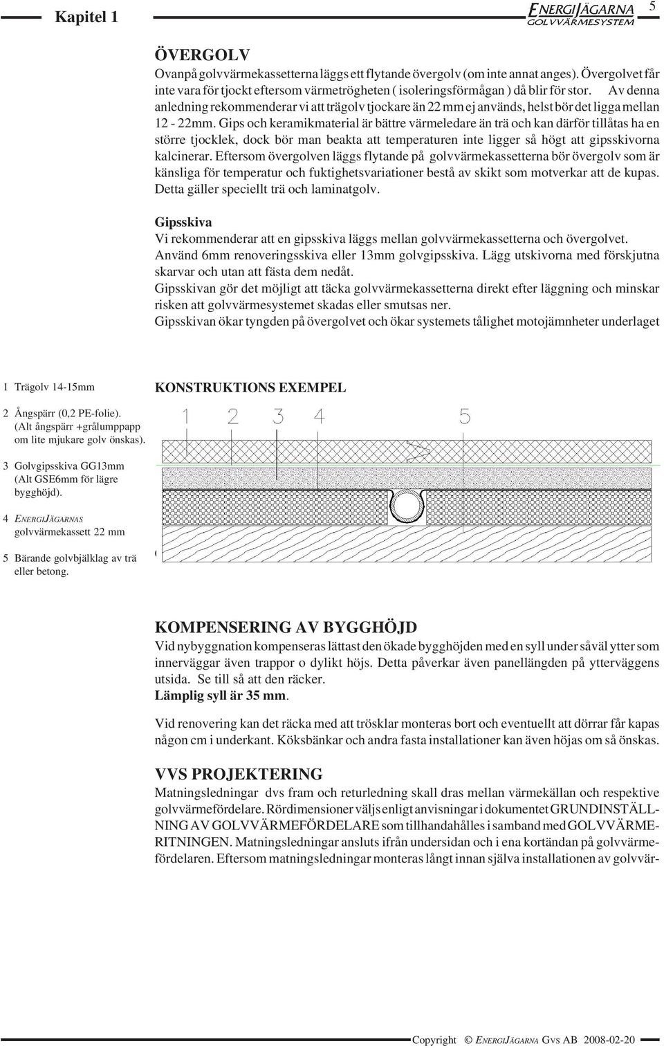 Gips och keramikmaterial är bättre värmeledare än trä och kan därför tillåtas ha en större tjocklek, dock bör man beakta att temperaturen inte ligger så högt att gipsskivorna kalcinerar.