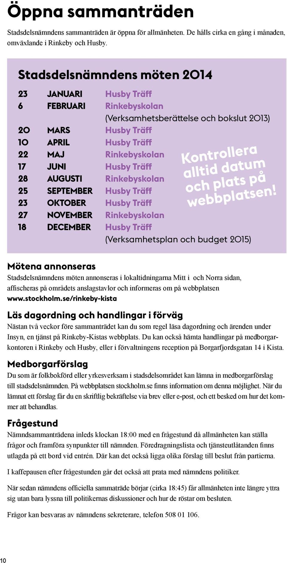 28 AUGUSTI Rinkebyskolan 25 SEPTEMBER Husby Träff 23 OKTOBER Husby Träff 27 NOVEMBER Rinkebyskolan 18 DECEMBER Husby Träff (Verksamhetsplan och budget 2015) Kontrollera alltid datum och plats på