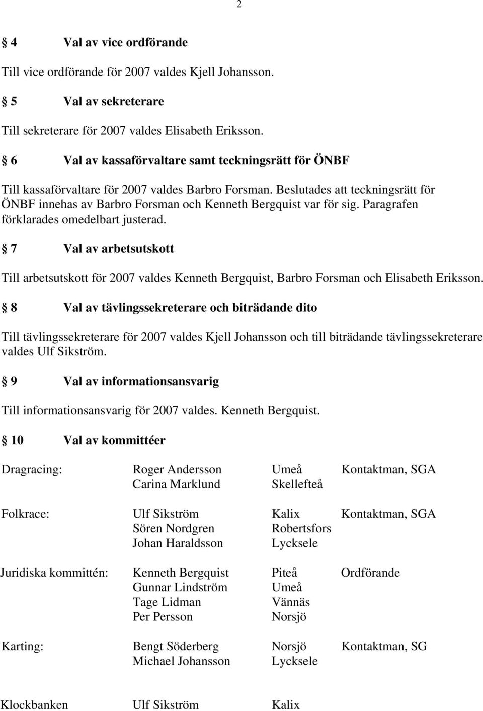 Beslutades att teckningsrätt för ÖNBF innehas av Barbro Forsman och Kenneth Bergquist var för sig. Paragrafen förklarades omedelbart justerad.