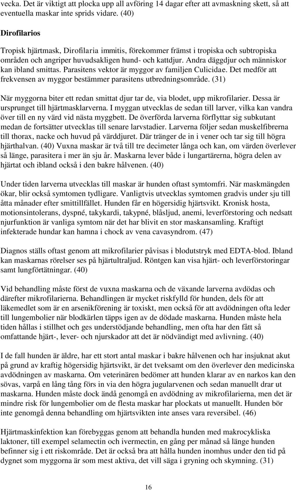 Andra däggdjur och människor kan ibland smittas. Parasitens vektor är myggor av familjen Culicidae. Det medför att frekvensen av myggor bestämmer parasitens utbredningsområde.