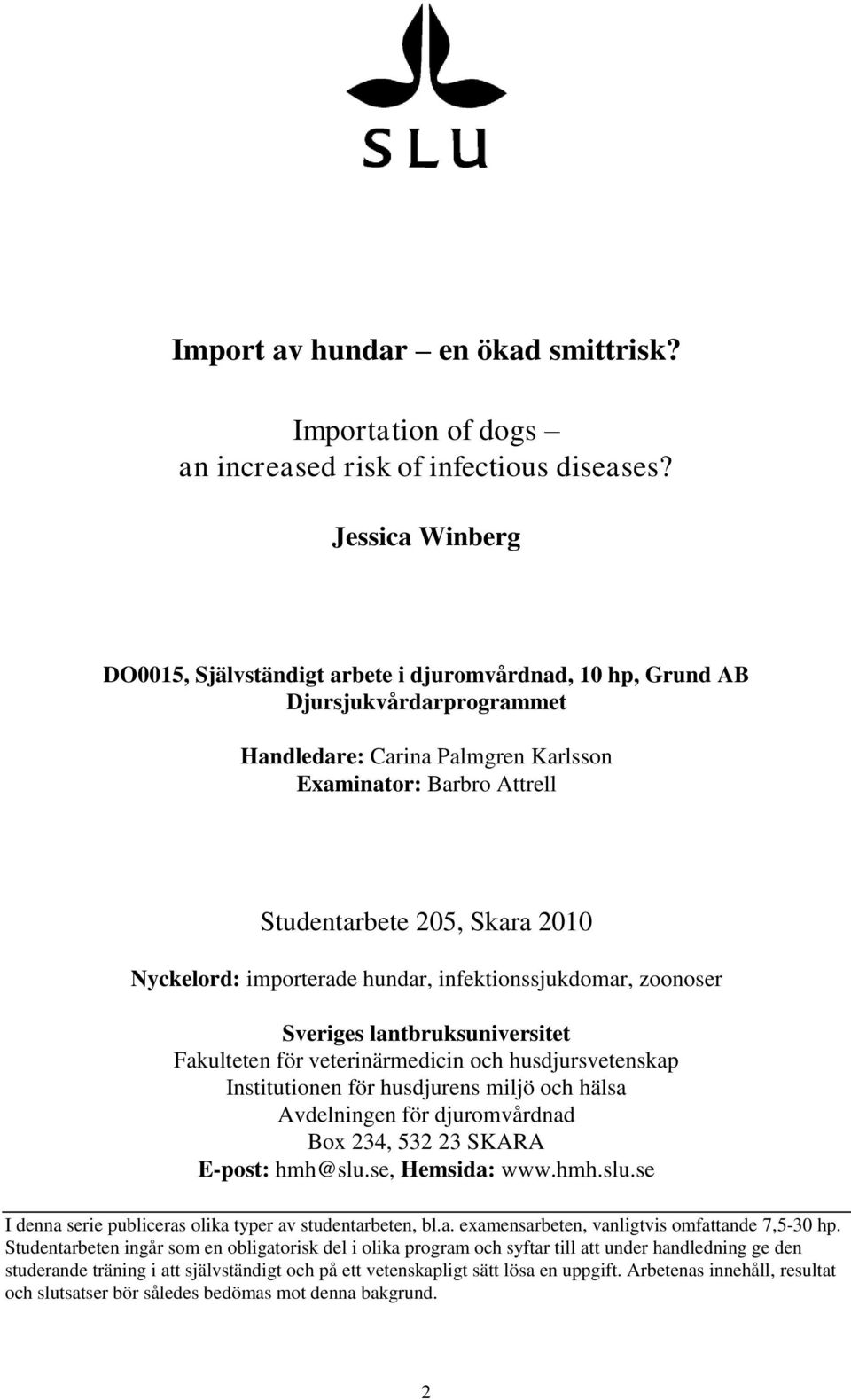 Nyckelord: importerade hundar, infektionssjukdomar, zoonoser Sveriges lantbruksuniversitet Fakulteten för veterinärmedicin och husdjursvetenskap Institutionen för husdjurens miljö och hälsa