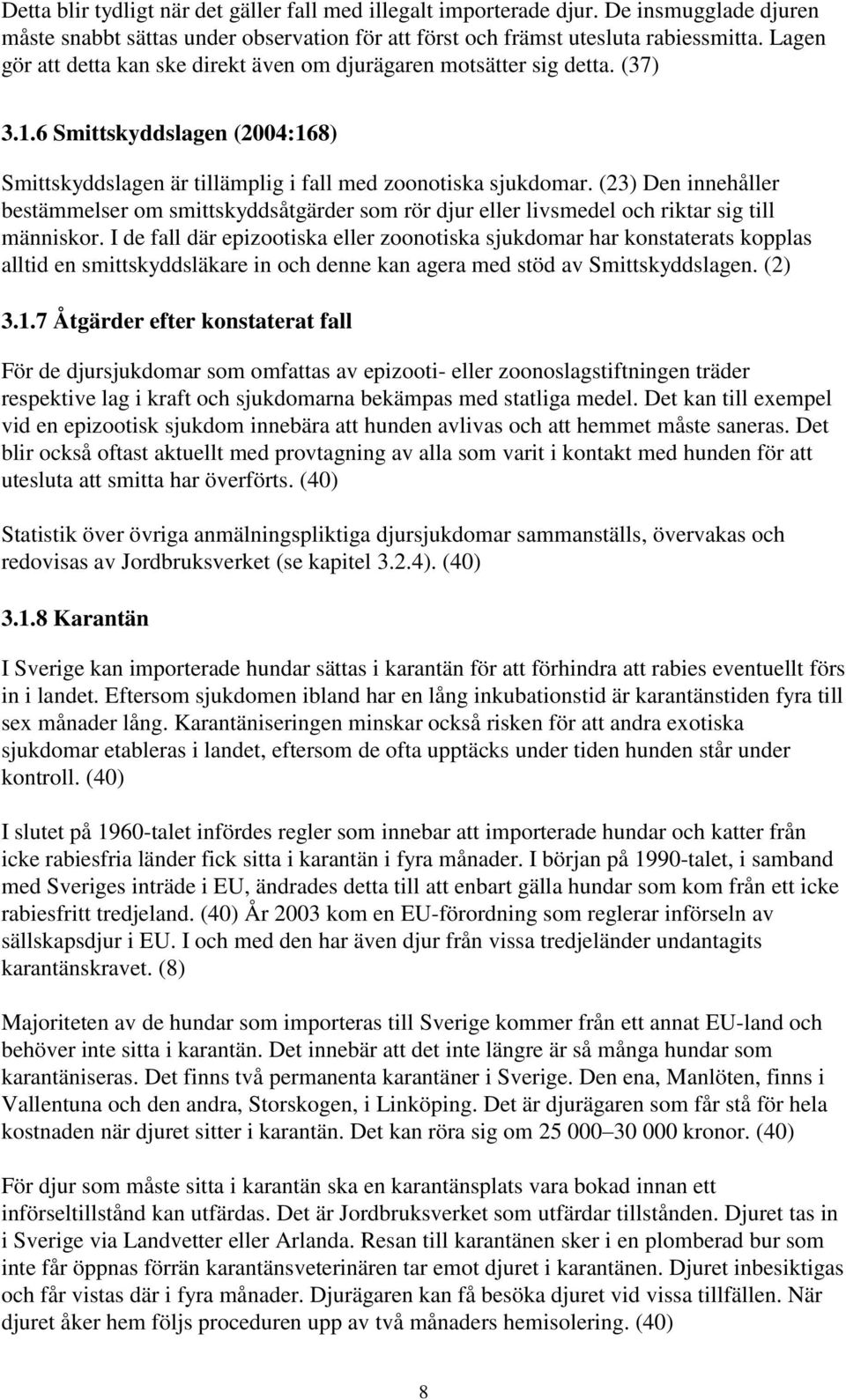 (23) Den innehåller bestämmelser om smittskyddsåtgärder som rör djur eller livsmedel och riktar sig till människor.