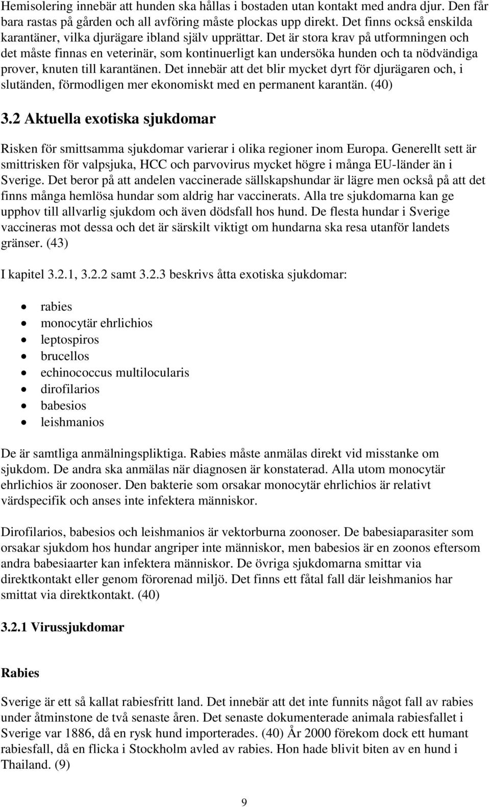 Det är stora krav på utformningen och det måste finnas en veterinär, som kontinuerligt kan undersöka hunden och ta nödvändiga prover, knuten till karantänen.