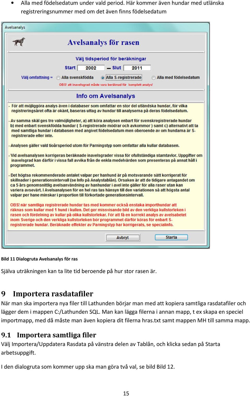 rasen är. 9 Importera rasdatafiler När man ska importera nya filer till Lathunden börjar man med att kopiera samtliga rasdatafiler och lägger dem i mappen C:/Lathunden SQL.