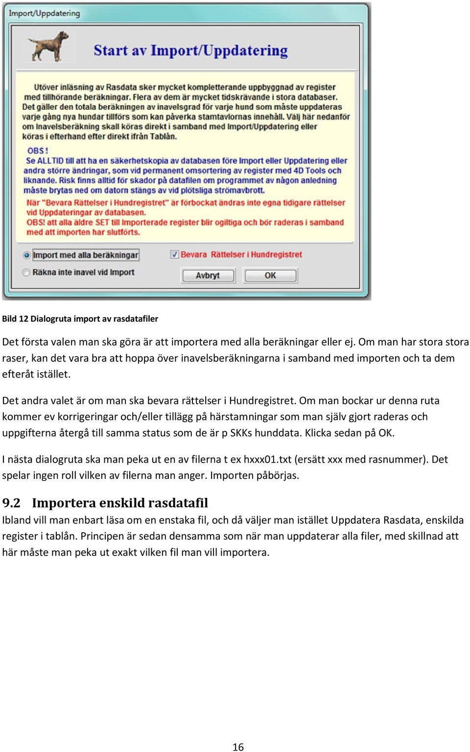 Om man bockar ur denna ruta kommer ev korrigeringar och/eller tillägg på härstamningar som man själv gjort raderas och uppgifterna återgå till samma status som de är p SKKs hunddata.