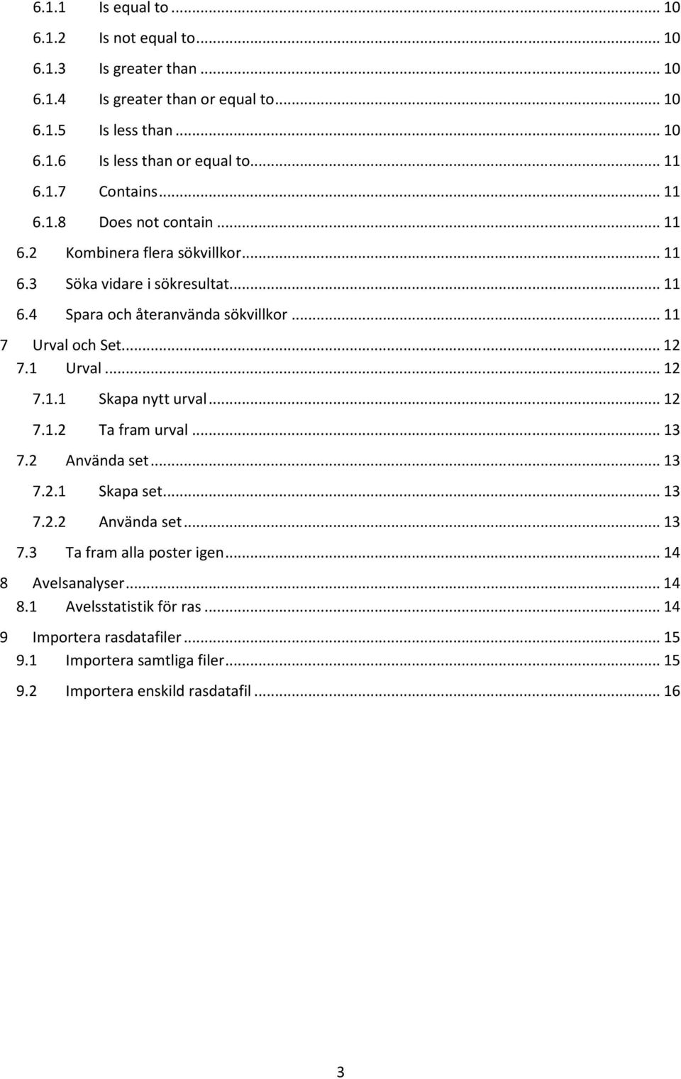 .. 11 7 Urval och Set... 12 7.1 Urval... 12 7.1.1 Skapa nytt urval... 12 7.1.2 Ta fram urval... 13 7.2 Använda set... 13 7.2.1 Skapa set... 13 7.2.2 Använda set... 13 7.3 Ta fram alla poster igen.