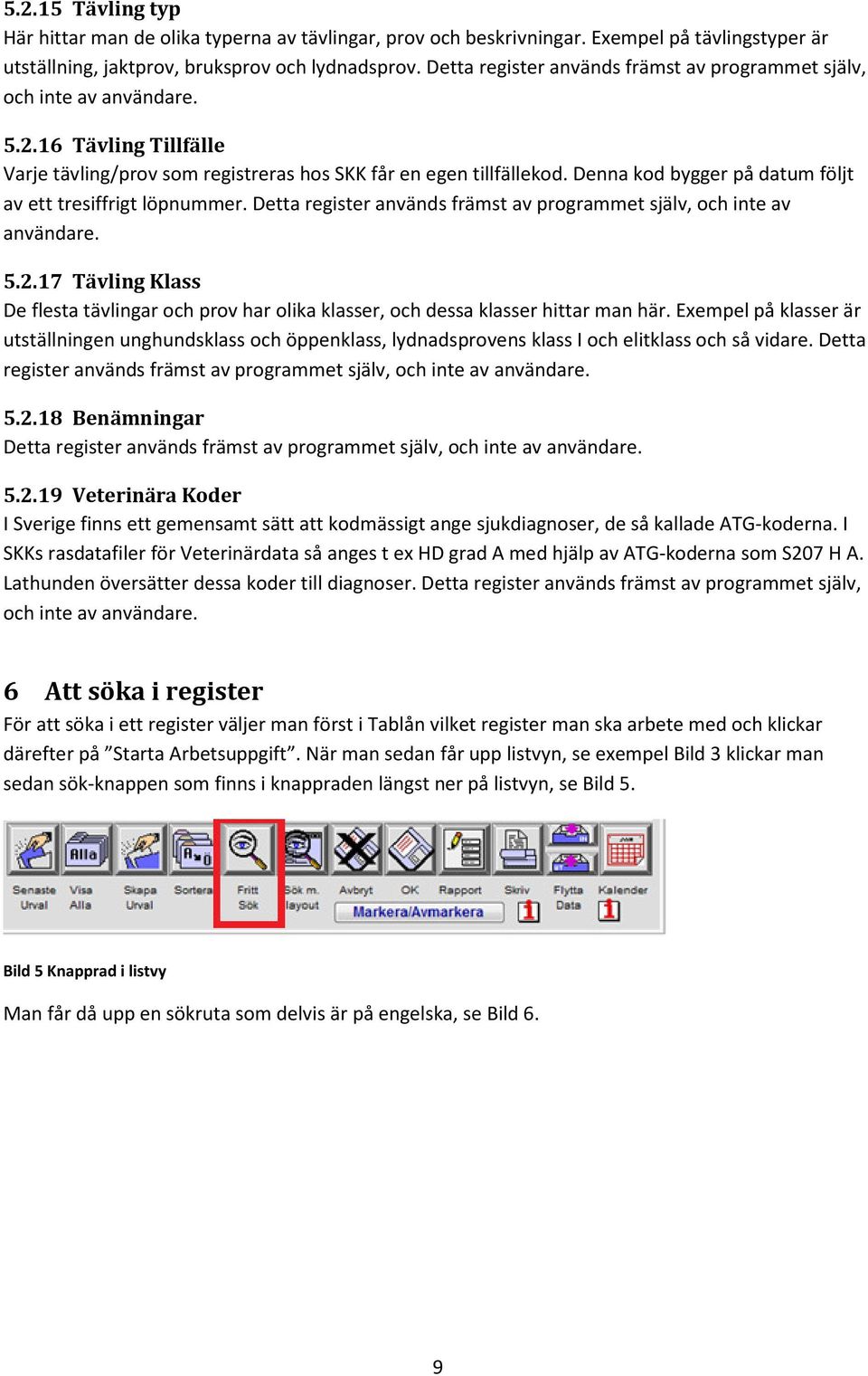 Denna kod bygger på datum följt av ett tresiffrigt löpnummer. Detta register används främst av programmet själv, och inte av användare. 5.2.