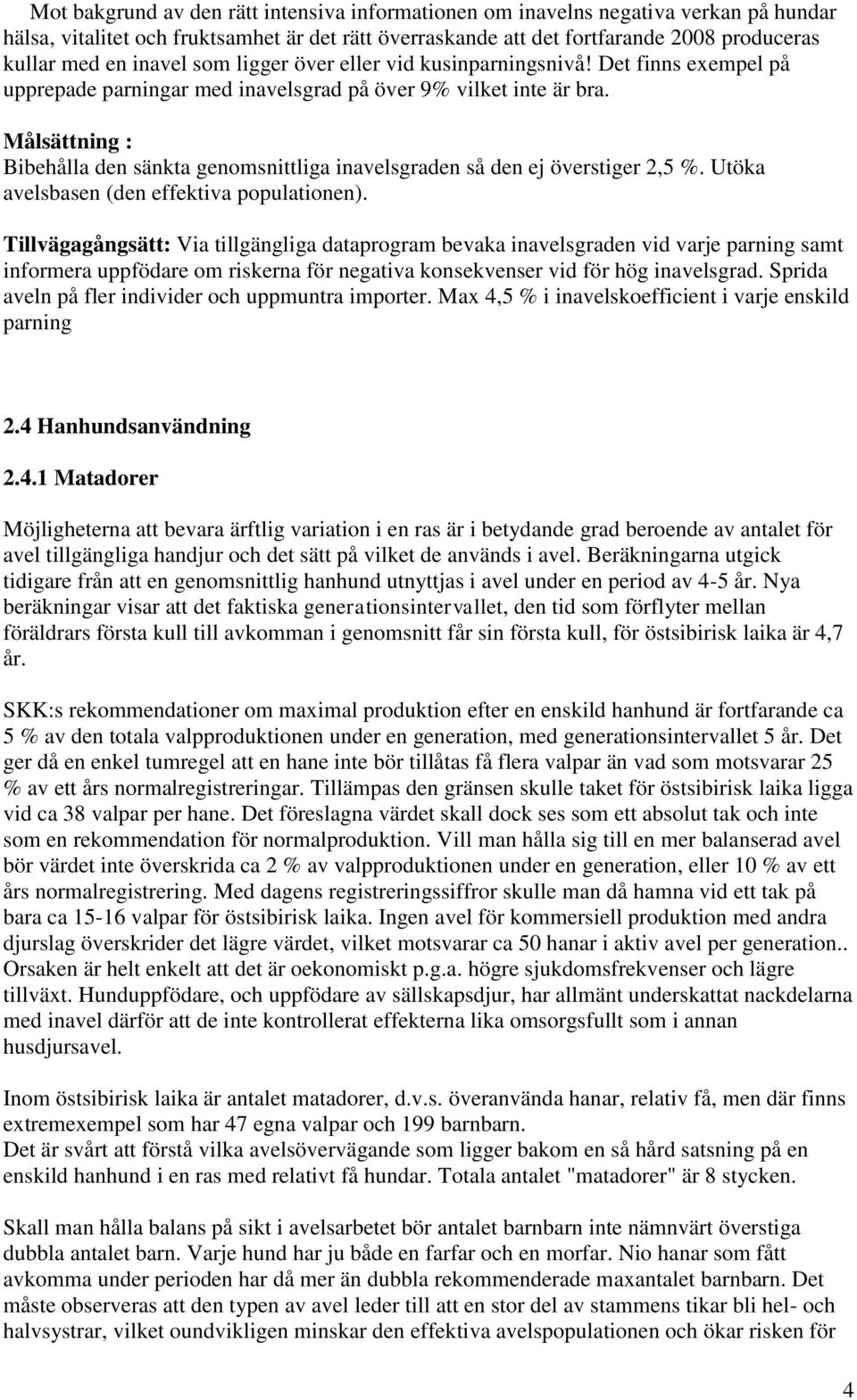 Målsättning : Bibehålla den sänkta genomsnittliga inavelsgraden så den ej överstiger 2,5 %. Utöka avelsbasen (den effektiva populationen).