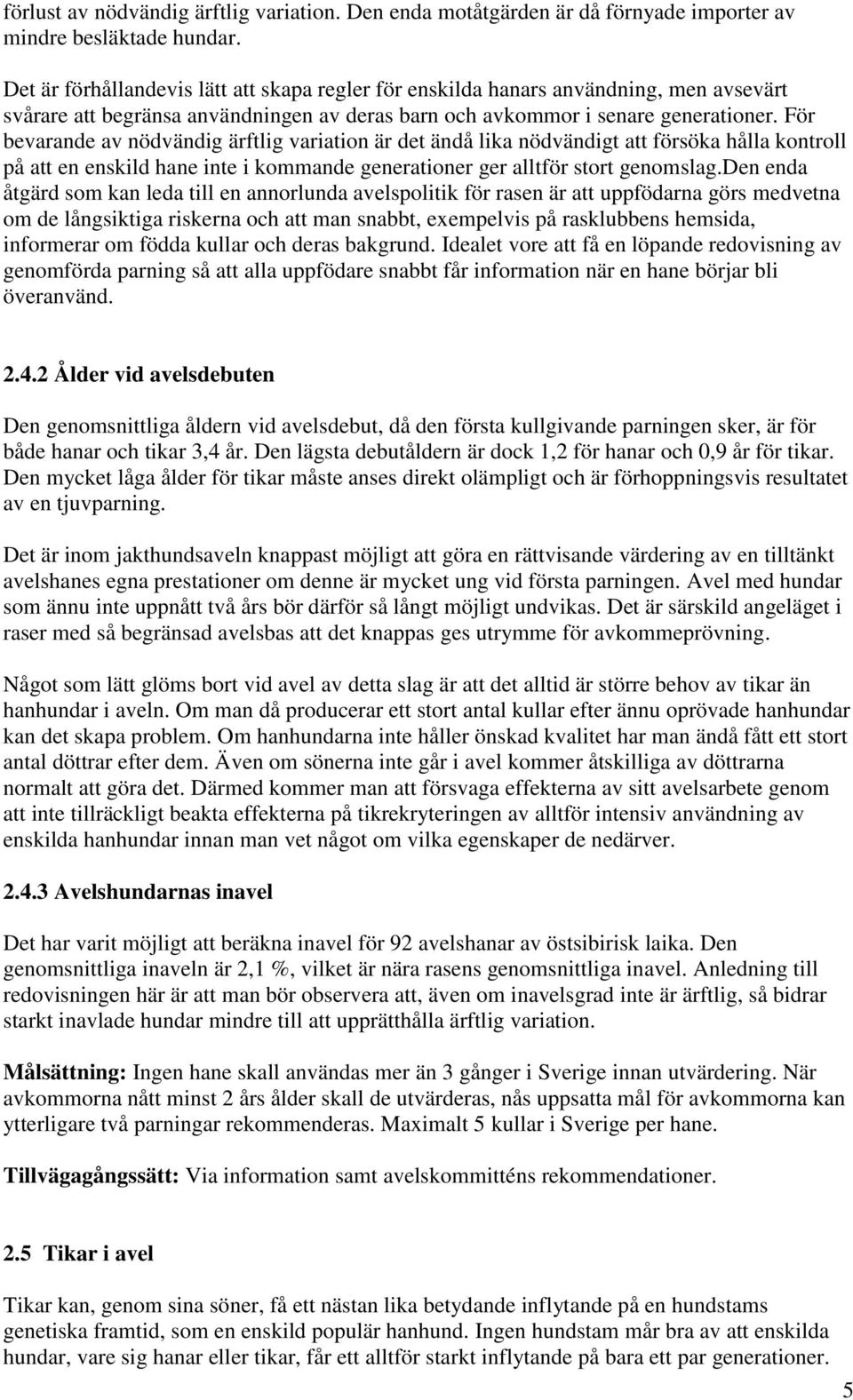 För bevarande av nödvändig ärftlig variation är det ändå lika nödvändigt att försöka hålla kontroll på att en enskild hane inte i kommande generationer ger alltför stort genomslag.