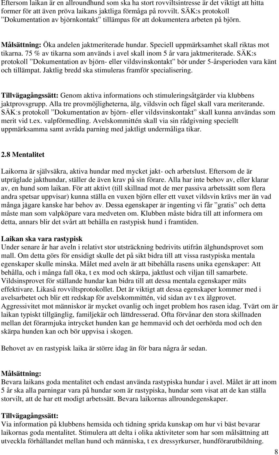 75 % av tikarna som används i avel skall inom 5 år vara jaktmeriterade. SÄK:s protokoll Dokumentation av björn- eller vildsvinskontakt bör under 5-årsperioden vara känt och tillämpat.