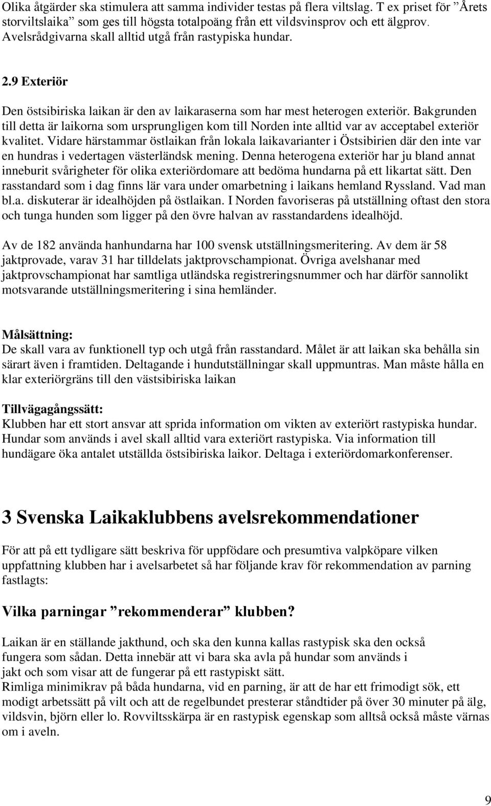 Bakgrunden till detta är laikorna som ursprungligen kom till Norden inte alltid var av acceptabel exteriör kvalitet.