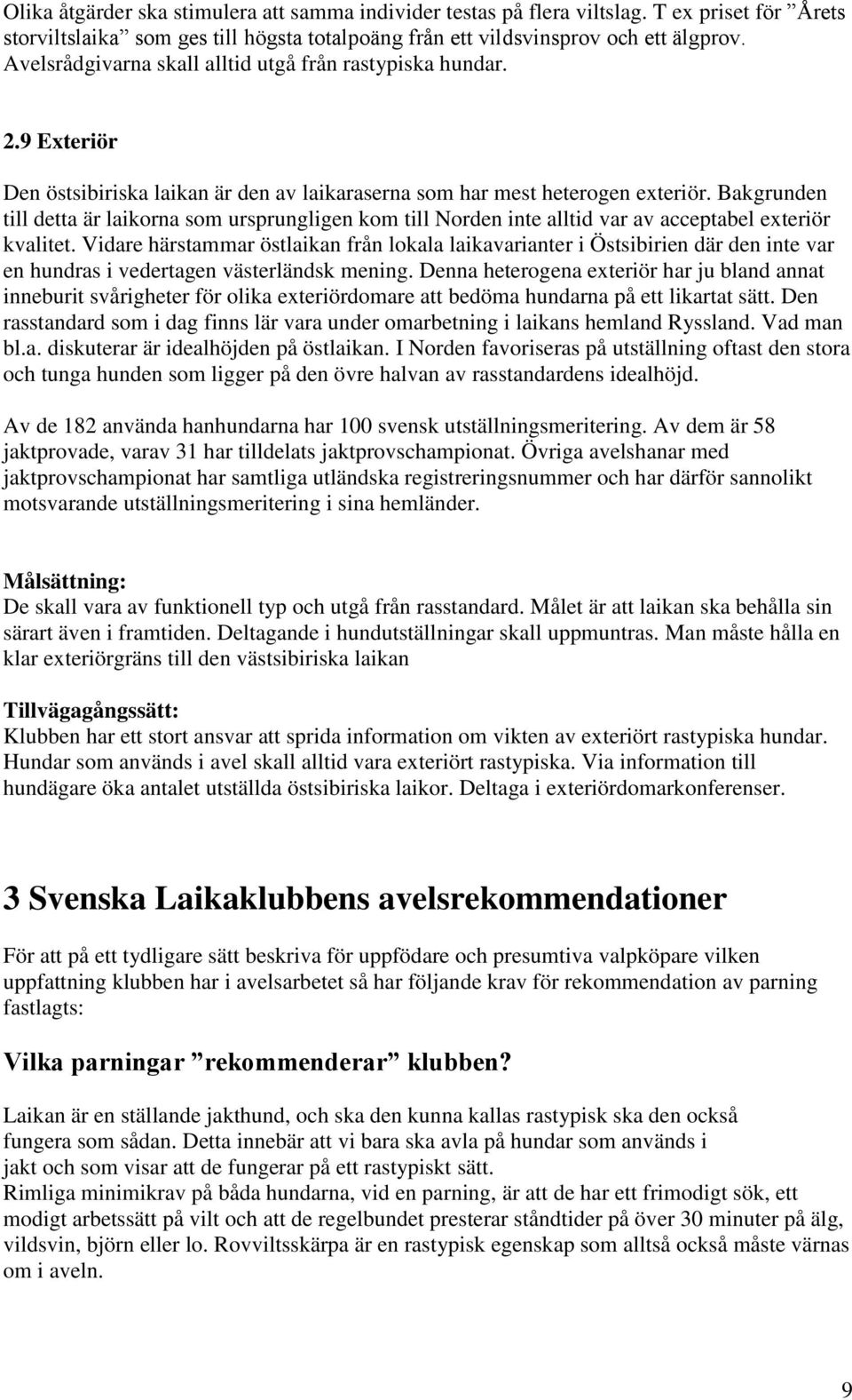 Bakgrunden till detta är laikorna som ursprungligen kom till Norden inte alltid var av acceptabel exteriör kvalitet.