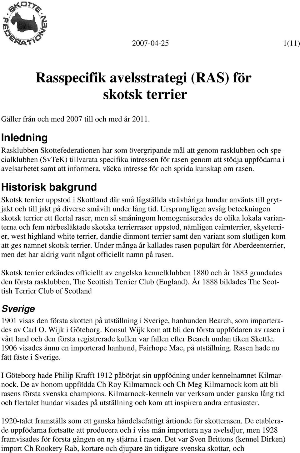 samt att informera, väcka intresse för och sprida kunskap om rasen.