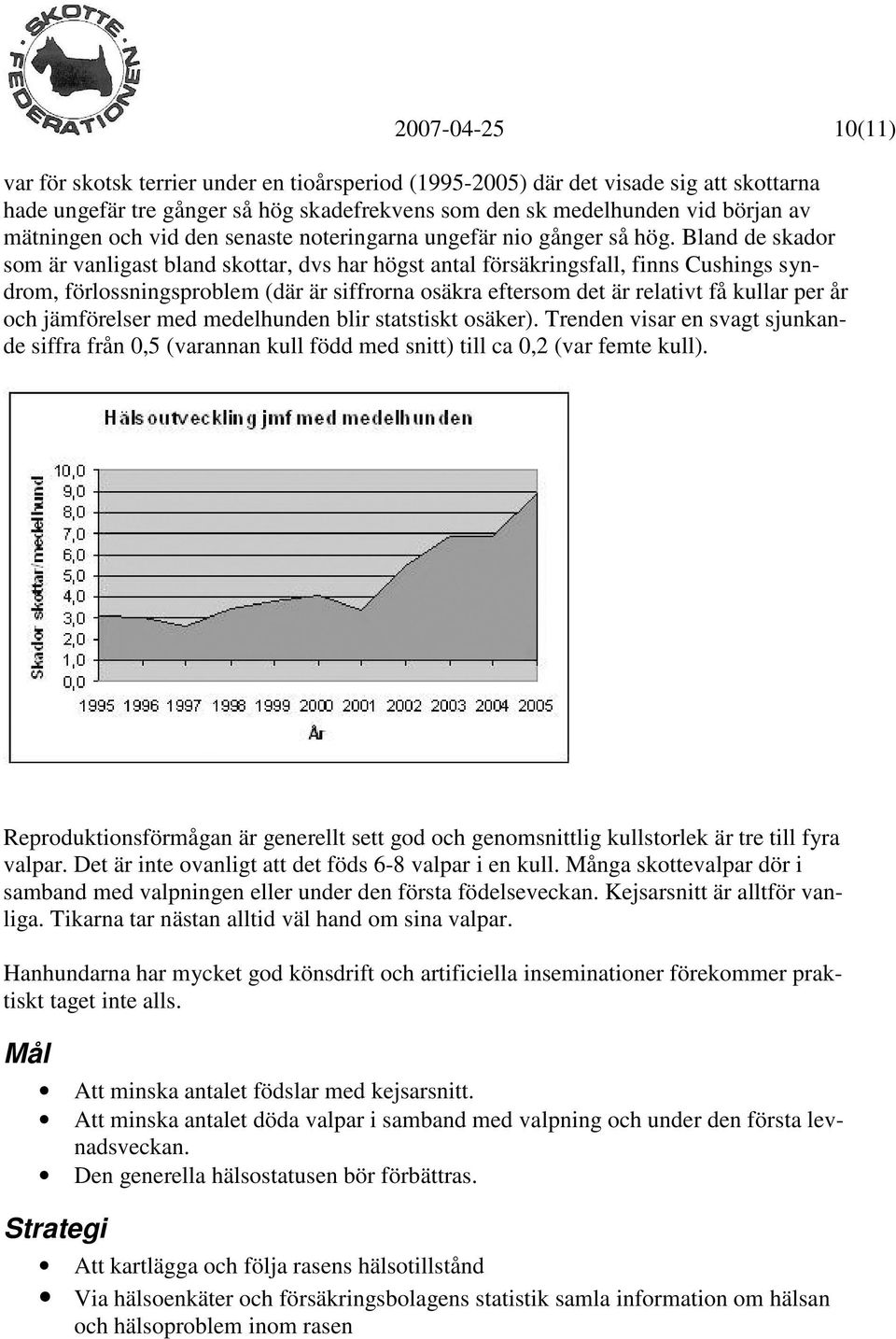 Bland de skador som är vanligast bland skottar, dvs har högst antal försäkringsfall, finns Cushings syndrom, förlossningsproblem (där är siffrorna osäkra eftersom det är relativt få kullar per år och