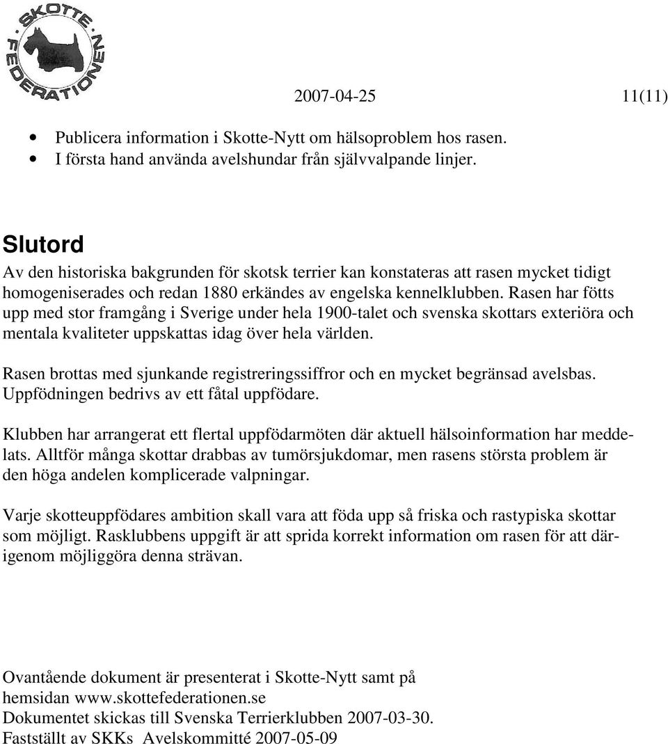 Rasen har fötts upp med stor framgång i Sverige under hela 1900-talet och svenska skottars exteriöra och mentala kvaliteter uppskattas idag över hela världen.