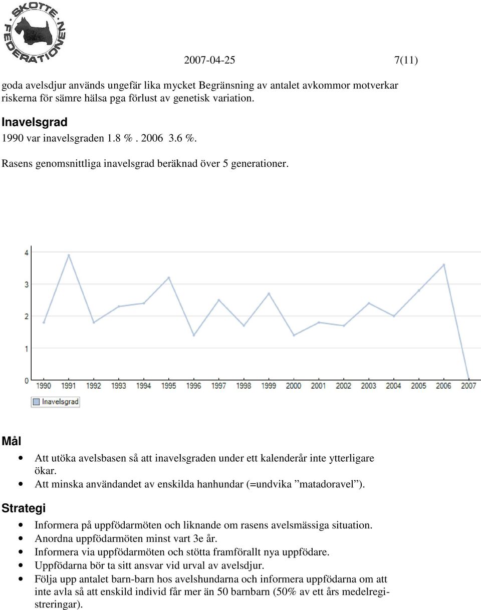 Att minska användandet av enskilda hanhundar (=undvika matadoravel ). Strategi Informera på uppfödarmöten och liknande om rasens avelsmässiga situation. Anordna uppfödarmöten minst vart 3e år.