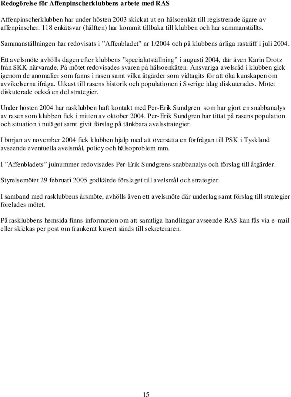 Ett avelsmöte avhölls dagen efter klubbens specialutställning i augusti 2004, där även Karin Drotz från SKK närvarade. På mötet redovisades svaren på hälsoenkäten.