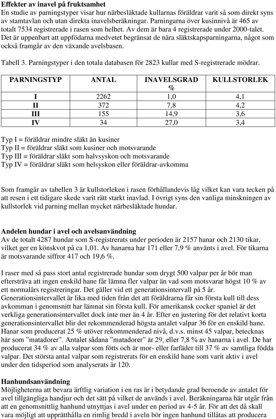 Det är uppenbart att uppfödarna medvetet begränsat de nära släktskapsparningarna, något som också framgår av den växande avelsbasen. Tabell 3.