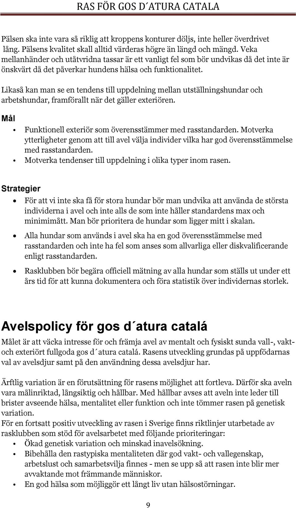 Likaså kan man se en tendens till uppdelning mellan utställningshundar och arbetshundar, framförallt när det gäller exteriören. Mål Funktionell exteriör som överensstämmer med rasstandarden.