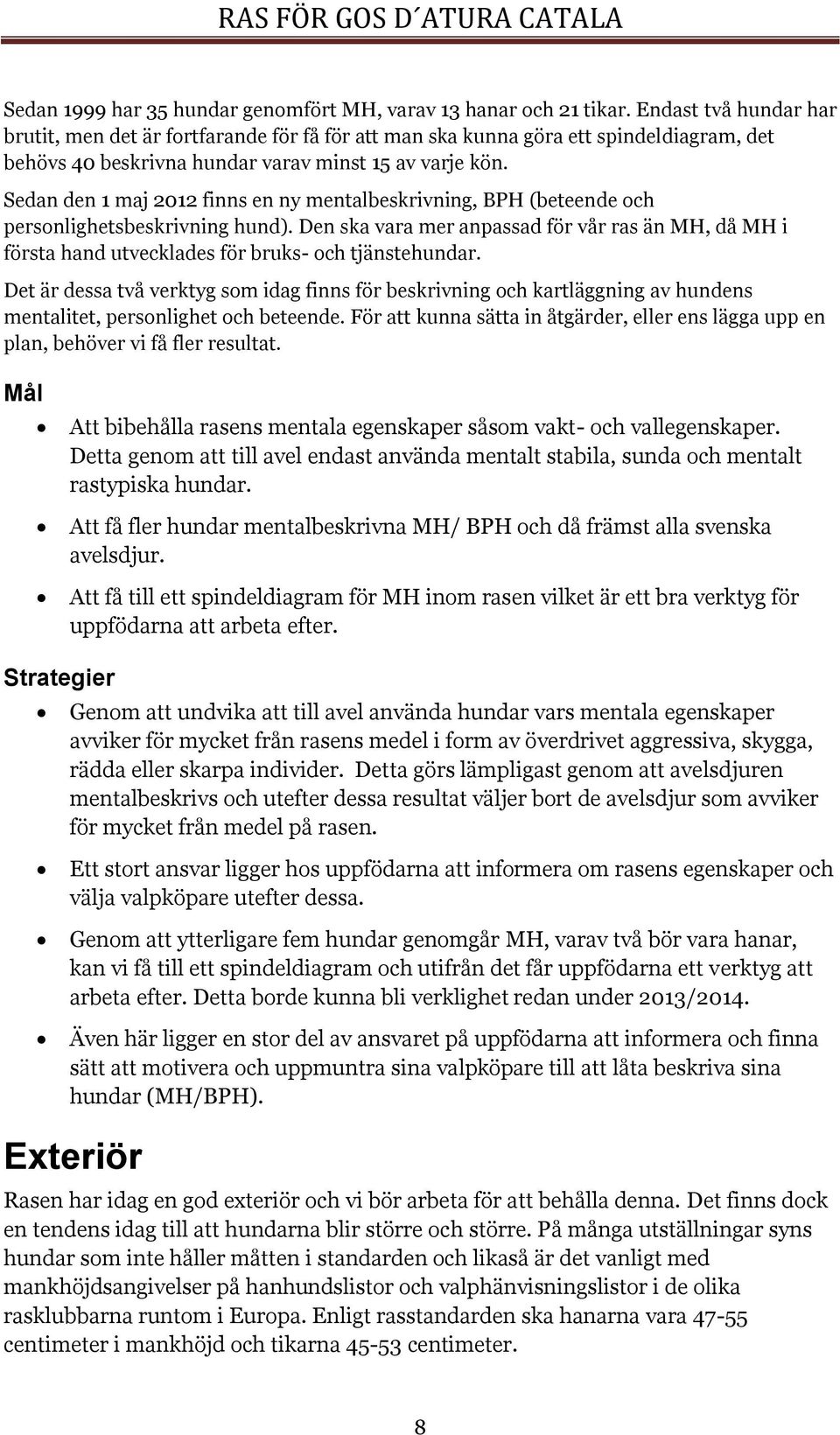 Sedan den 1 maj 2012 finns en ny mentalbeskrivning, BPH (beteende och personlighetsbeskrivning hund).