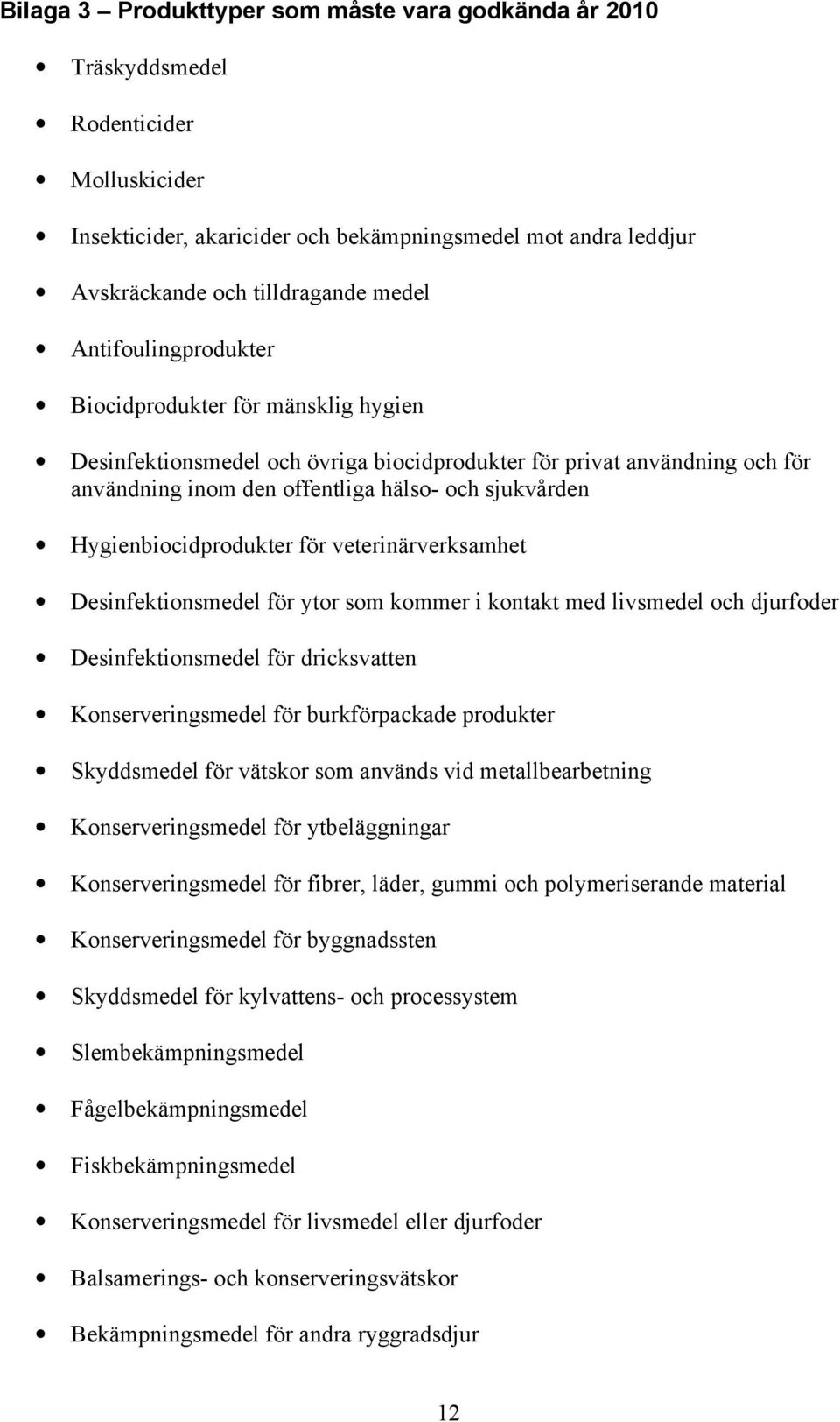 Hygienbiocidprodukter för veterinärverksamhet Desinfektionsmedel för ytor som kommer i kontakt med livsmedel och djurfoder Desinfektionsmedel för dricksvatten Konserveringsmedel för burkförpackade