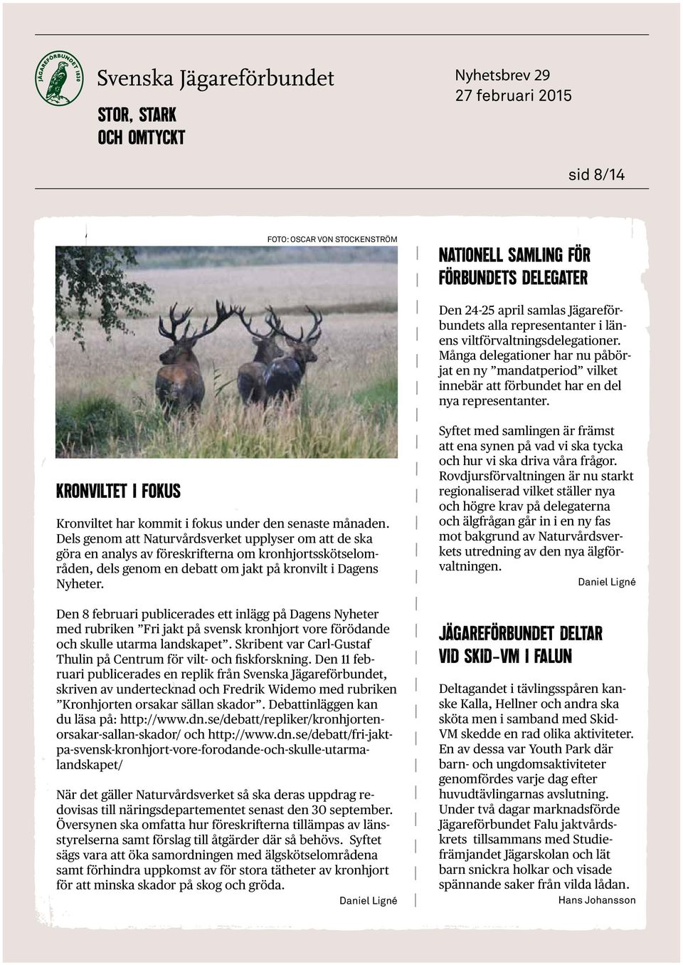 Dels genom att Naturvårdsverket upplyser om att de ska göra en analys av föreskrifterna om kronhjortsskötselområden, dels genom en debatt om jakt på kronvilt i Dagens Nyheter.