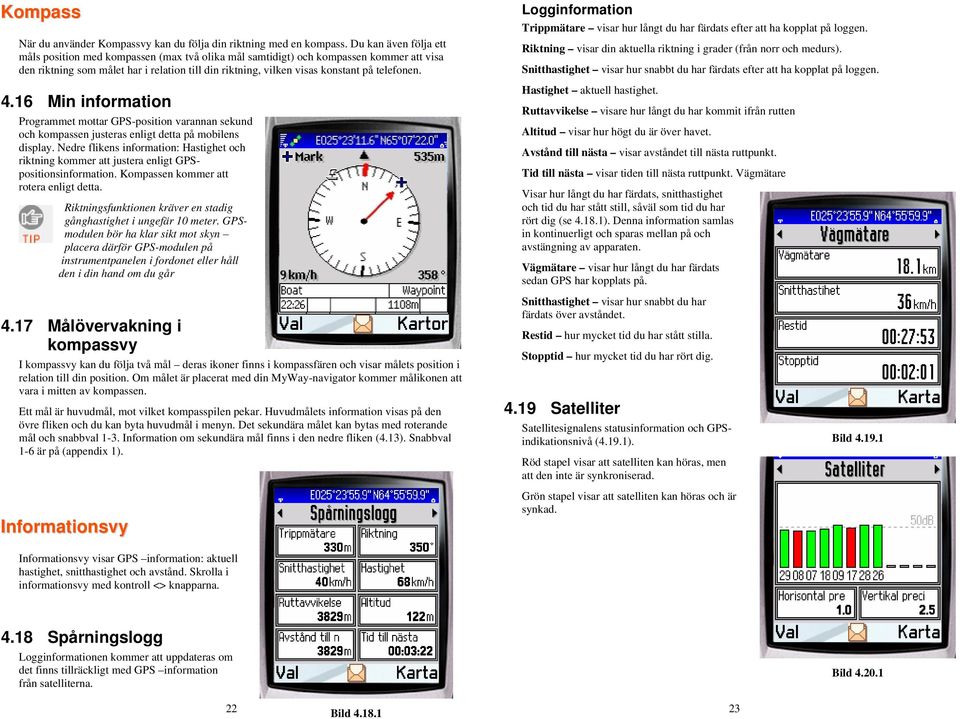 telefonen. 4.16 Min information Programmet mottar GPS-position varannan sekund och kompassen justeras enligt detta på mobilens display.