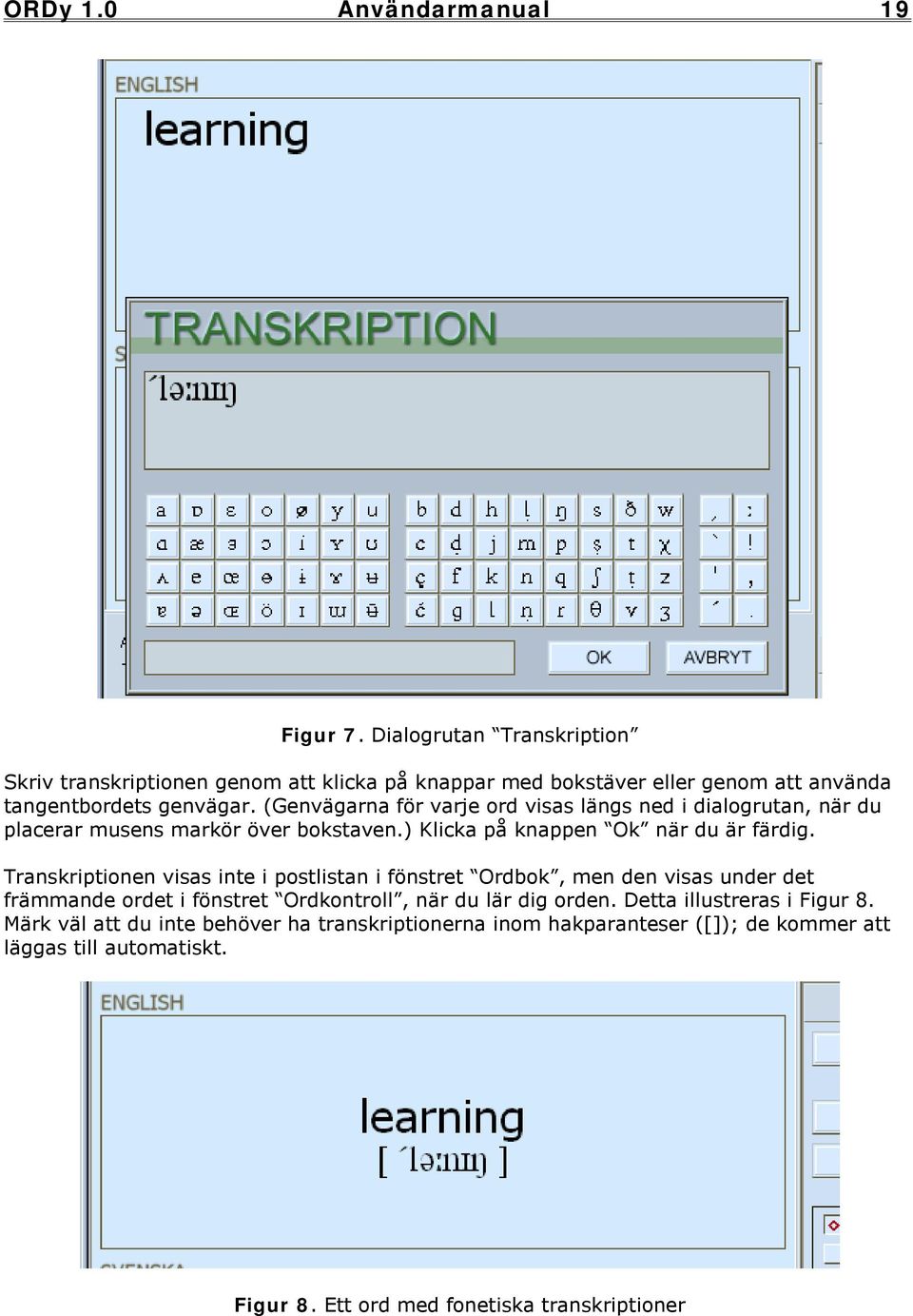 (Genvägarna för varje ord visas längs ned i dialogrutan, när du placerar musens markör över bokstaven.) Klicka på knappen Ok när du är färdig.