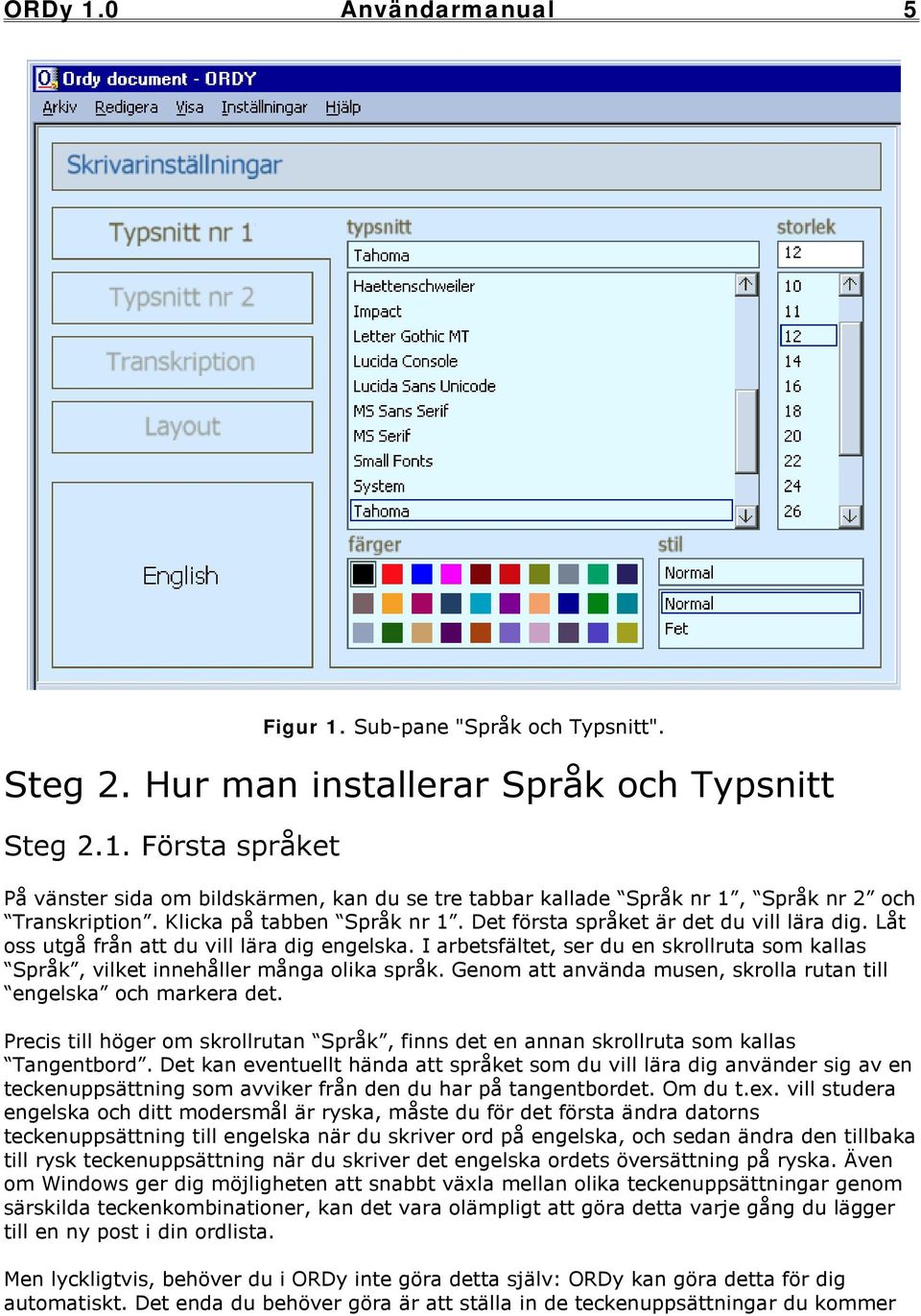 I arbetsfältet, ser du en skrollruta som kallas Språk, vilket innehåller många olika språk. Genom att använda musen, skrolla rutan till engelska och markera det.