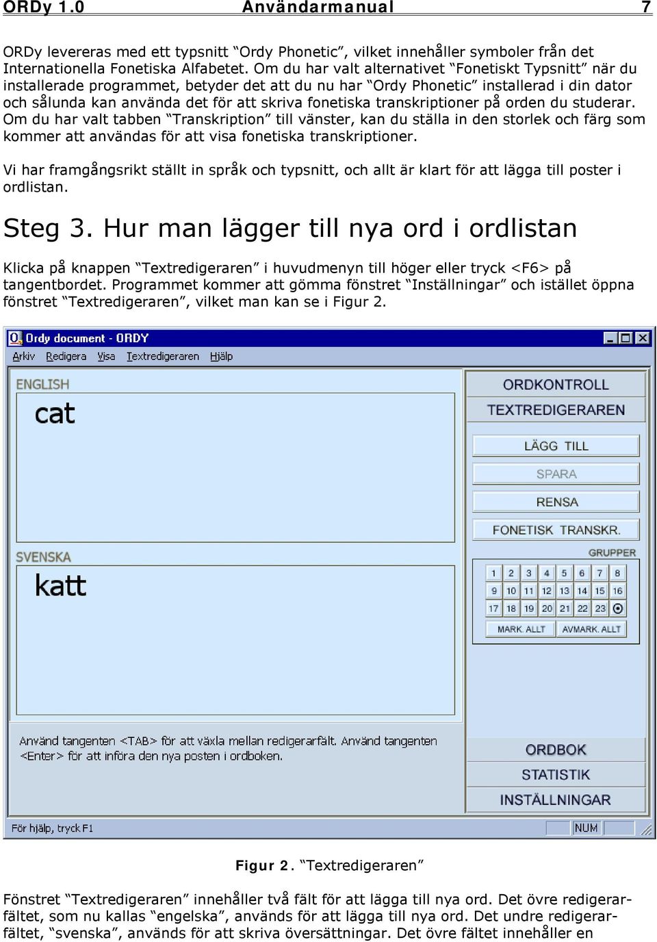 transkriptioner på orden du studerar. Om du har valt tabben Transkription till vänster, kan du ställa in den storlek och färg som kommer att användas för att visa fonetiska transkriptioner.