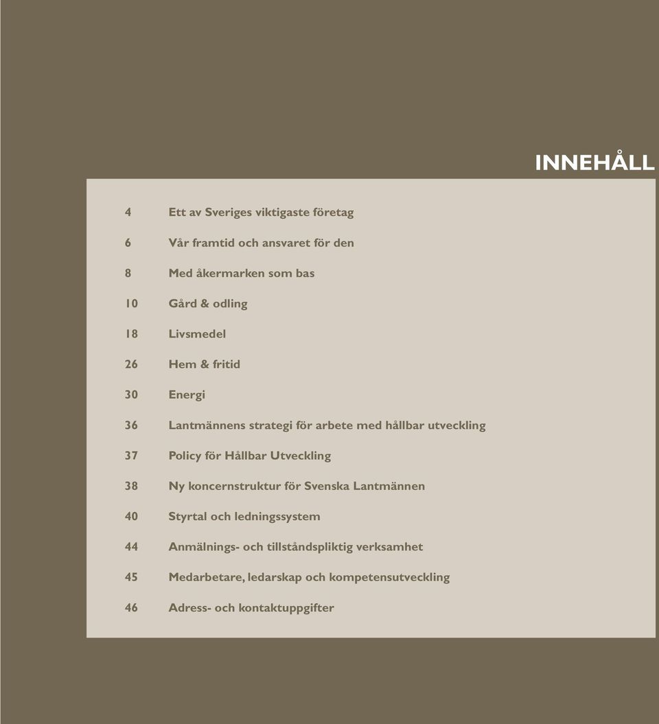 Utveckling 38 Ny koncernstruktur för Svenska Lantmännen 40 Styrtal och ledningssystem 44 Anmälnings- och tillståndspliktig