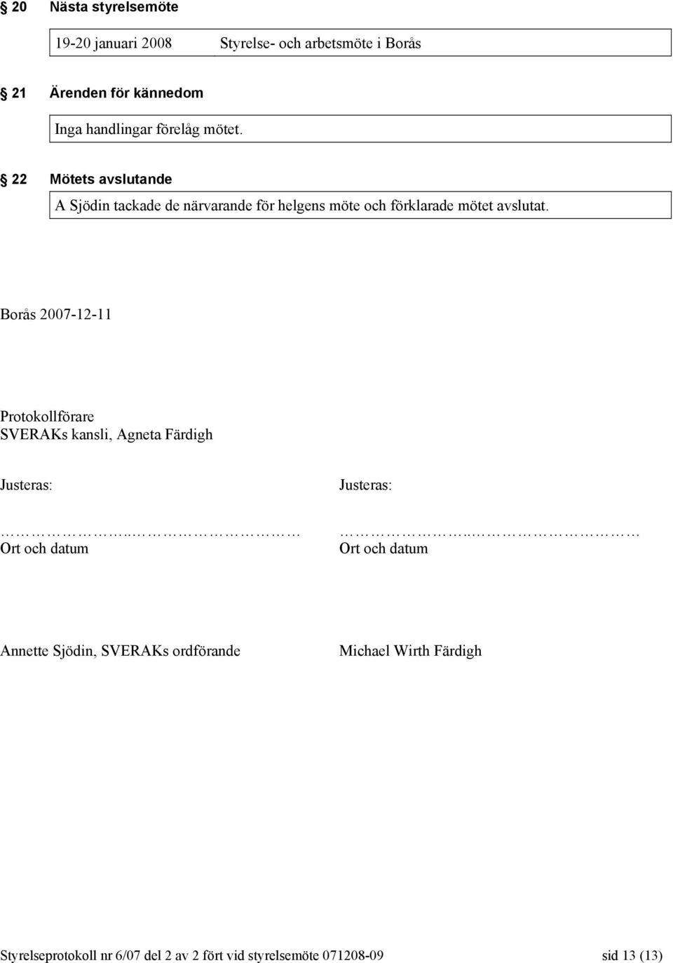 Borås 2007-12-11 Protokollförare SVERAKs kansli, Agneta Färdigh Justeras: Justeras:.. Ort och datum.