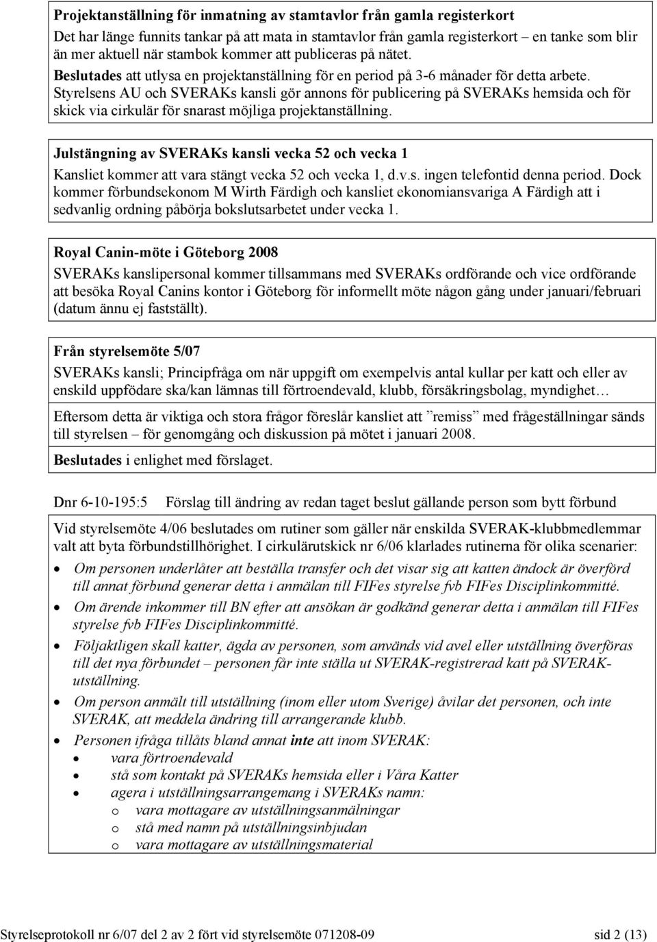 Styrelsens AU och SVERAKs kansli gör annons för publicering på SVERAKs hemsida och för skick via cirkulär för snarast möjliga projektanställning.