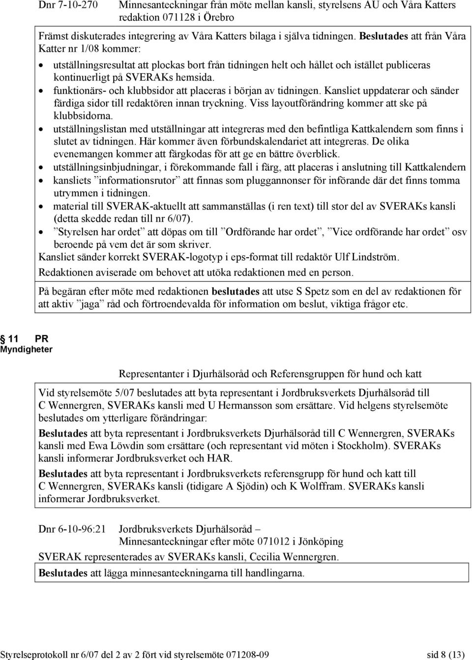 funktionärs- och klubbsidor att placeras i början av tidningen. Kansliet uppdaterar och sänder färdiga sidor till redaktören innan tryckning. Viss layoutförändring kommer att ske på klubbsidorna.