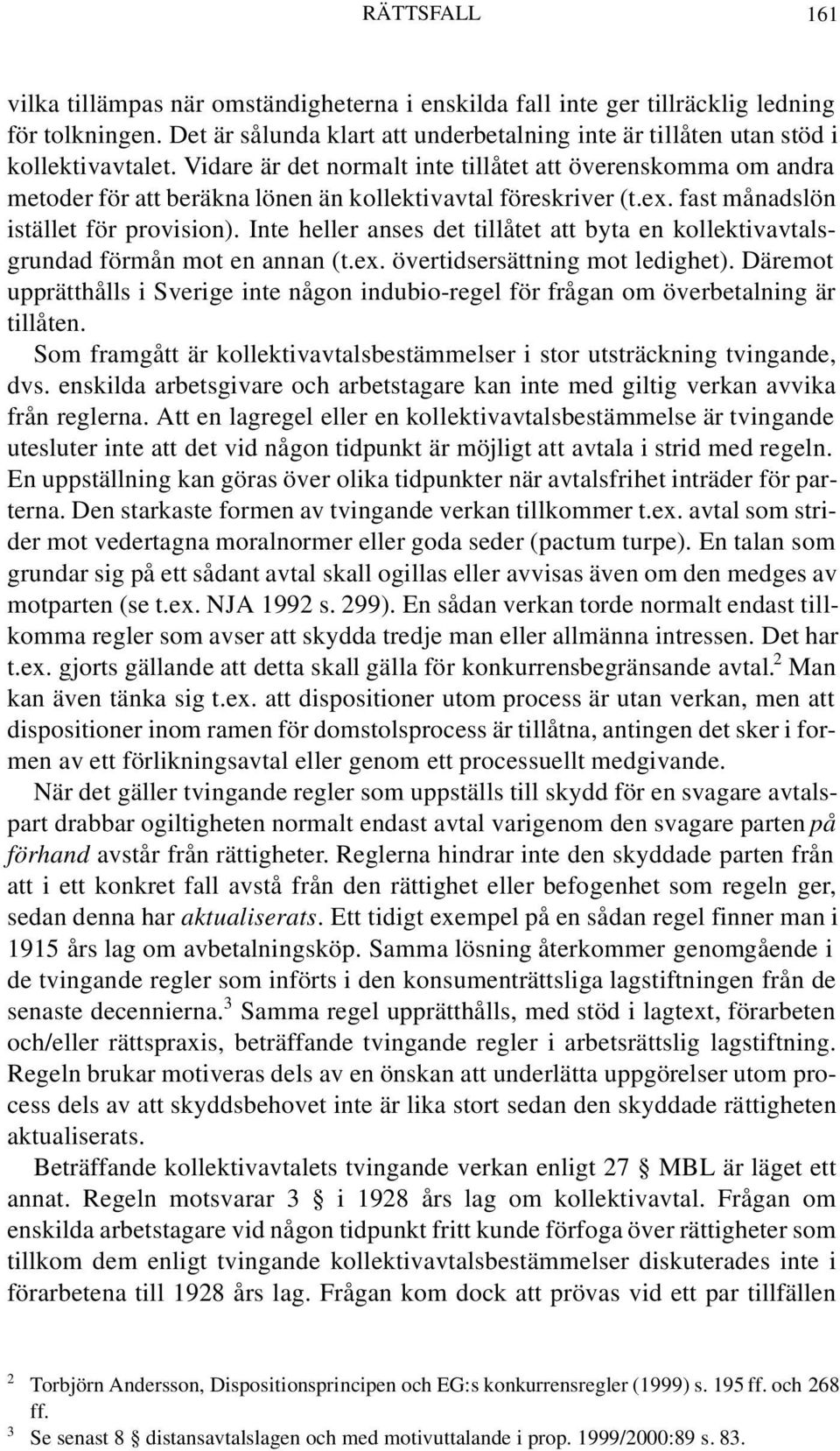 Inte heller anses det tillåtet att byta en kollektivavtalsgrundad förmån mot en annan (t.ex. övertidsersättning mot ledighet).