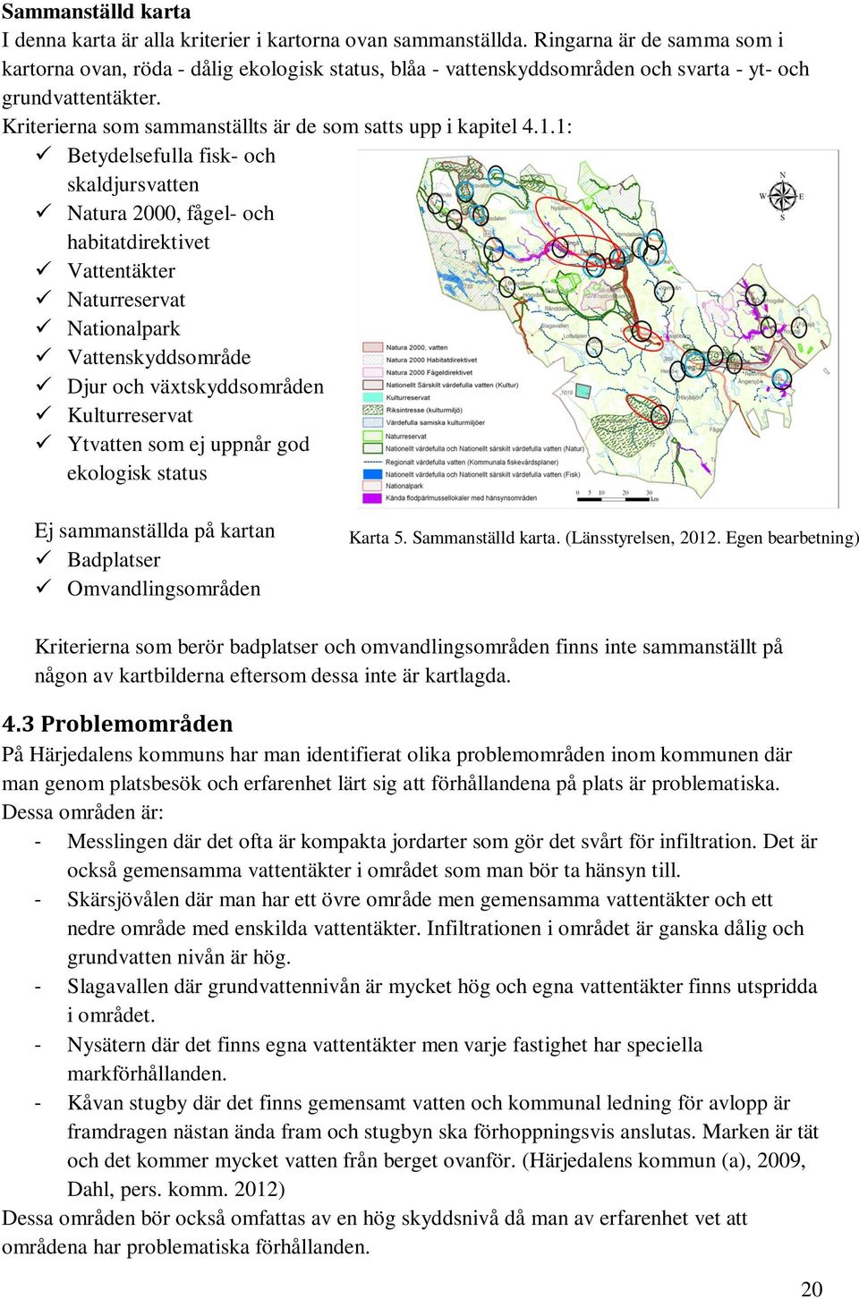 Kriterierna som sammanställts är de som satts upp i kapitel 4.1.