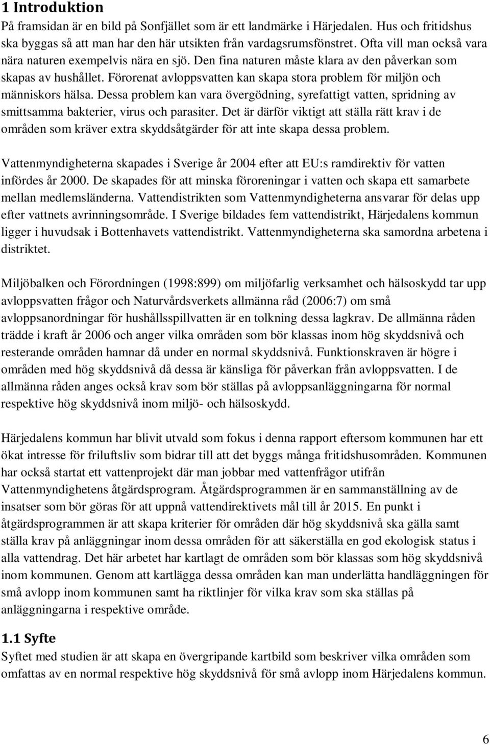 Förorenat avloppsvatten kan skapa stora problem för miljön och människors hälsa. Dessa problem kan vara övergödning, syrefattigt vatten, spridning av smittsamma bakterier, virus och parasiter.