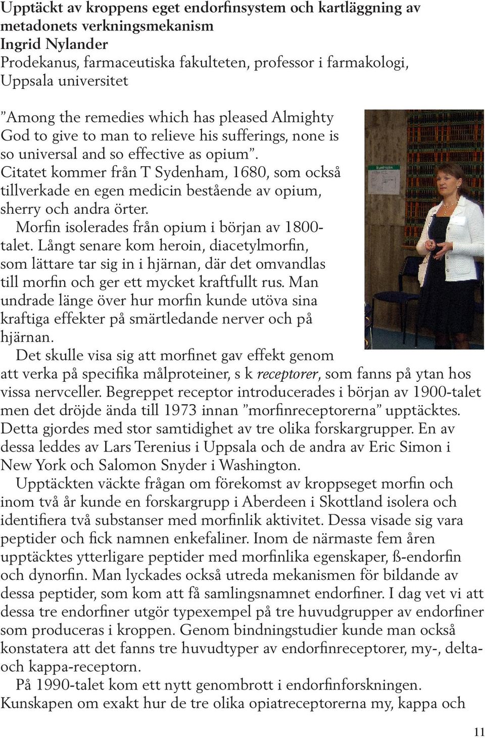 Citatet kommer från T Sydenham, 1680, som också tillverkade en egen medicin bestående av opium, sherry och andra örter. Morfin isolerades från opium i början av 1800- talet.