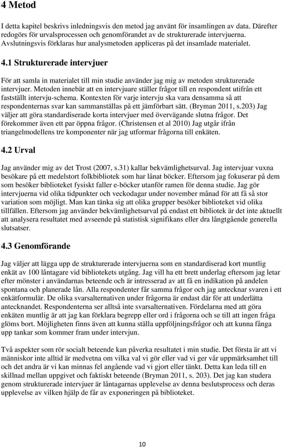 1 Strukturerade intervjuer För att samla in materialet till min studie använder jag mig av metoden strukturerade intervjuer.