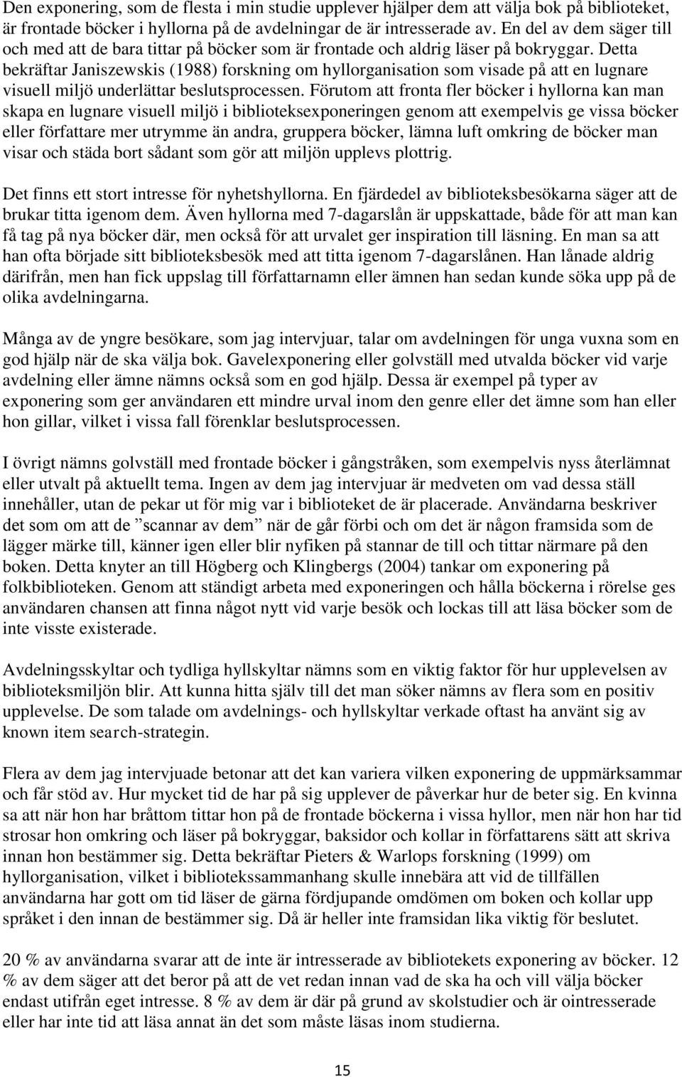Detta bekräftar Janiszewskis (1988) forskning om hyllorganisation som visade på att en lugnare visuell miljö underlättar beslutsprocessen.