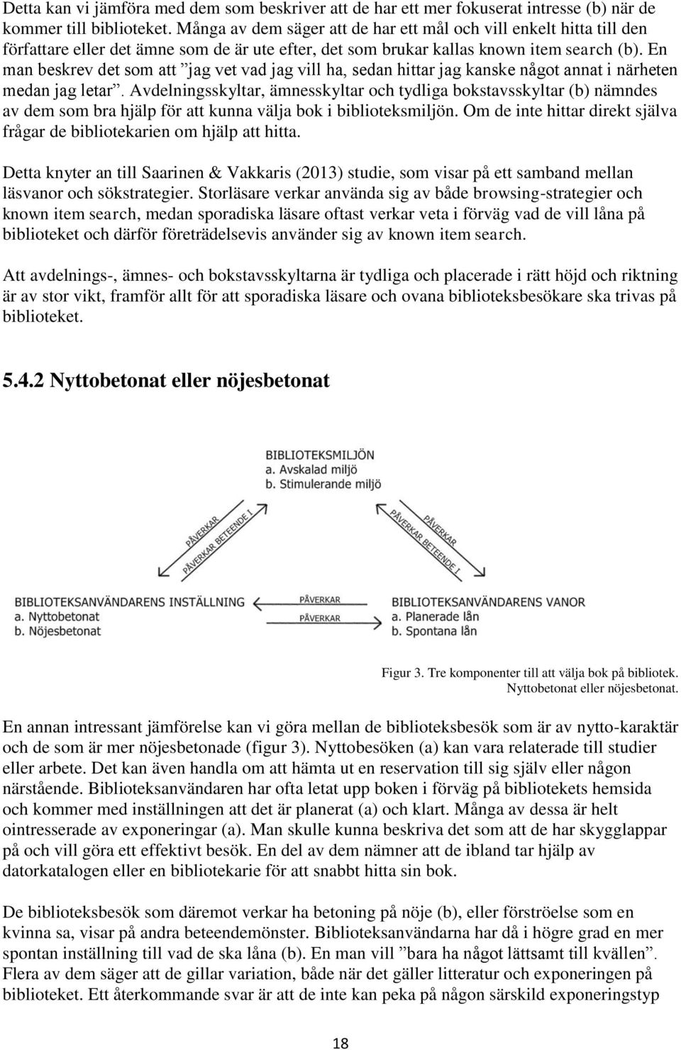 En man beskrev det som att jag vet vad jag vill ha, sedan hittar jag kanske något annat i närheten medan jag letar.