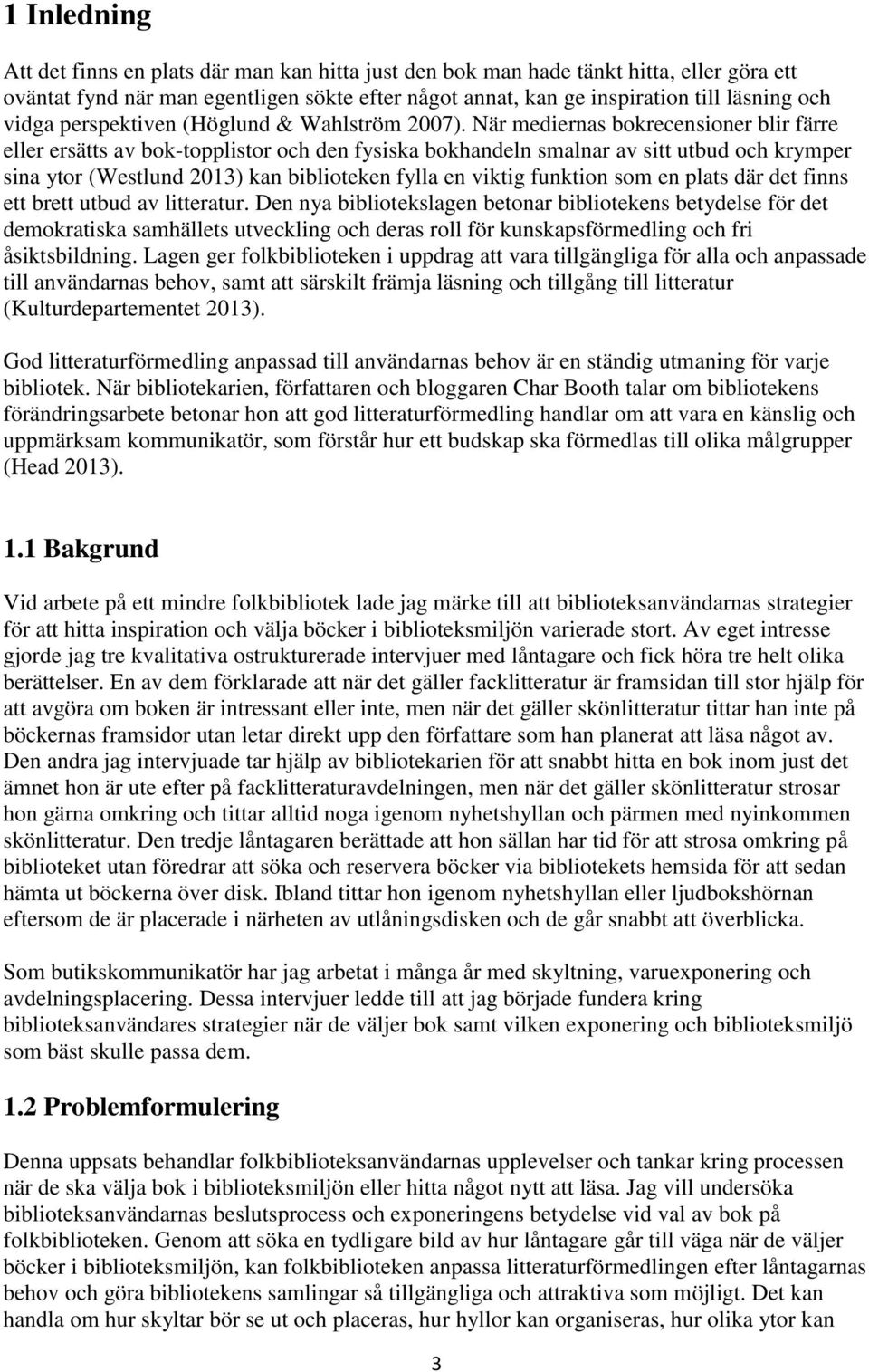När mediernas bokrecensioner blir färre eller ersätts av bok-topplistor och den fysiska bokhandeln smalnar av sitt utbud och krymper sina ytor (Westlund 2013) kan biblioteken fylla en viktig funktion