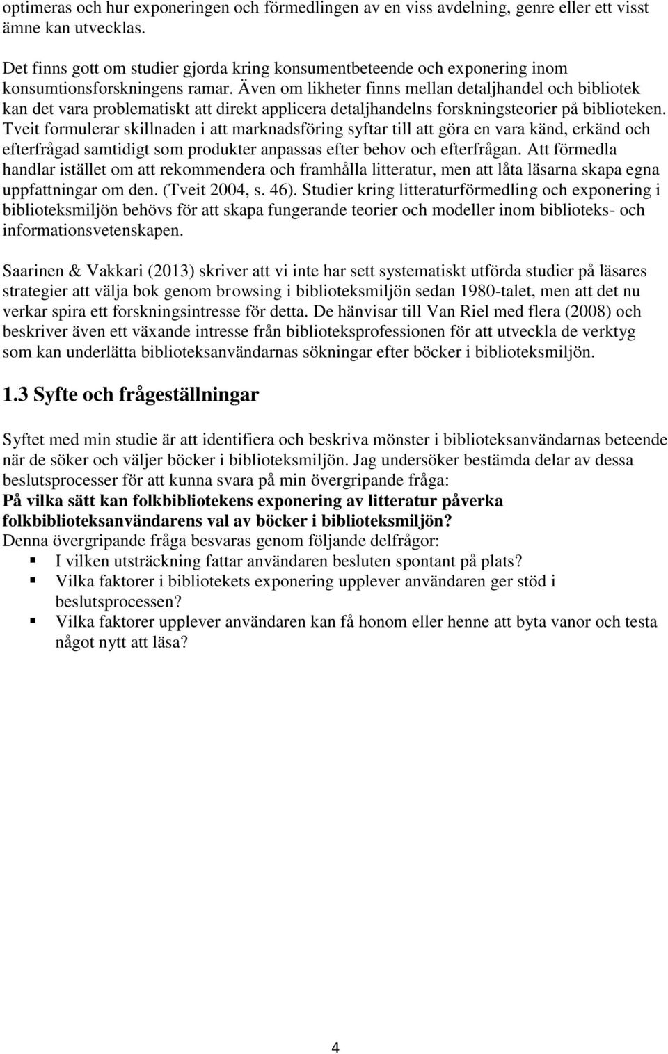 Även om likheter finns mellan detaljhandel och bibliotek kan det vara problematiskt att direkt applicera detaljhandelns forskningsteorier på biblioteken.