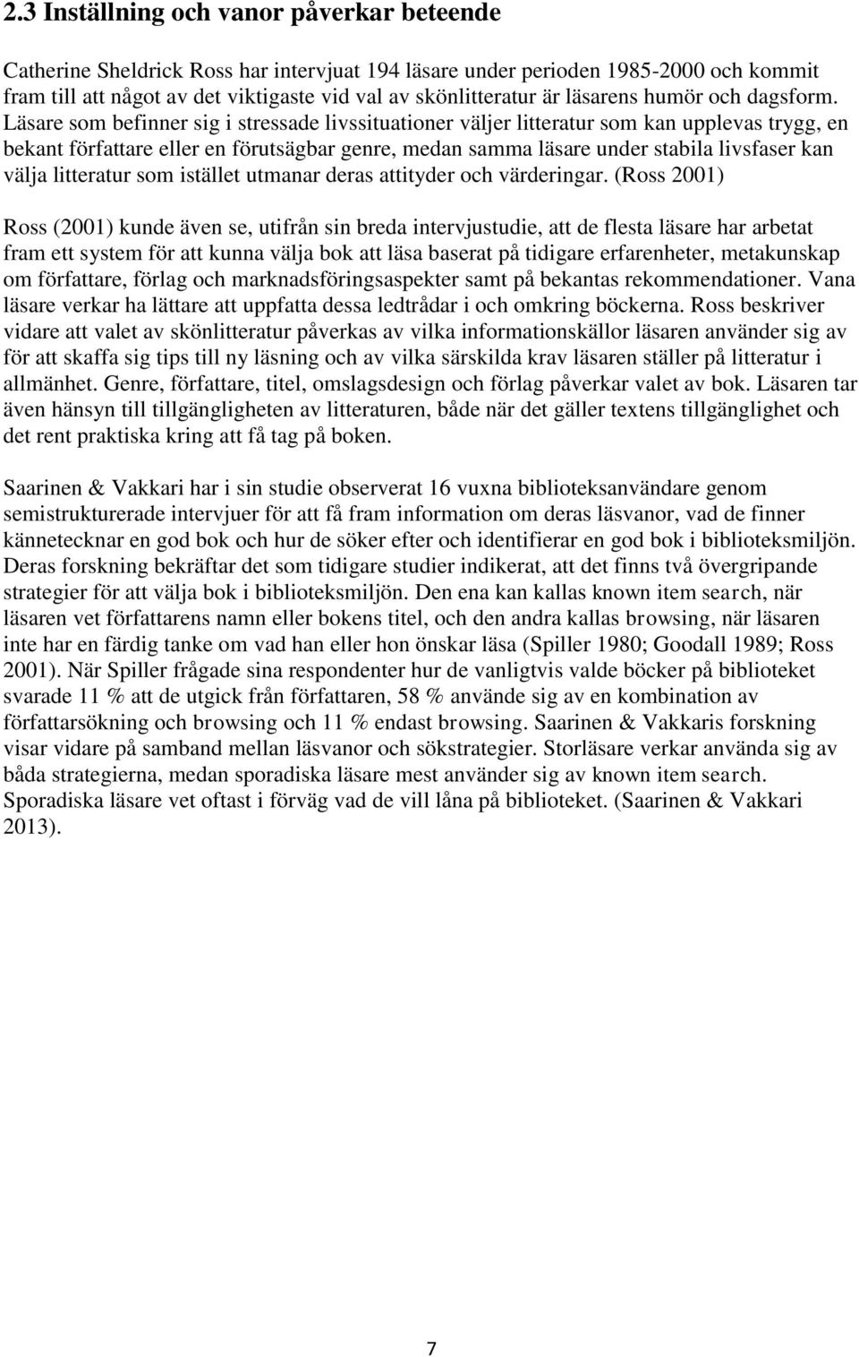 Läsare som befinner sig i stressade livssituationer väljer litteratur som kan upplevas trygg, en bekant författare eller en förutsägbar genre, medan samma läsare under stabila livsfaser kan välja